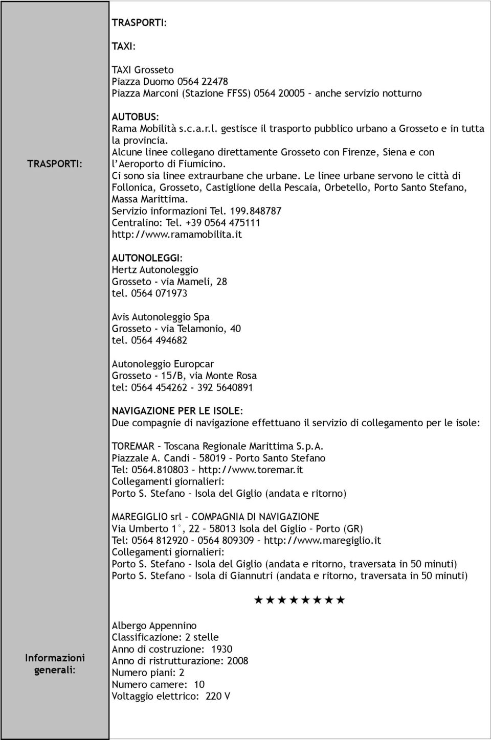 Ci sono sia linee extraurbane che urbane. Le linee urbane servono le città di Follonica, Grosseto, Castiglione della Pescaia, Orbetello, Porto Santo Stefano, Massa Marittima.