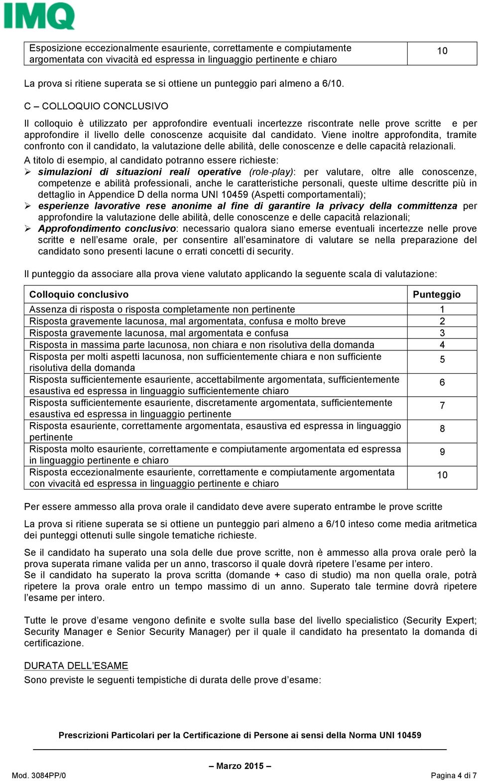 C COLLOQUIO CONCLUSIVO Il colloquio è utilizzato per approfondire eventuali incertezze riscontrate nelle prove scritte e per approfondire il livello delle conoscenze acquisite dal candidato.