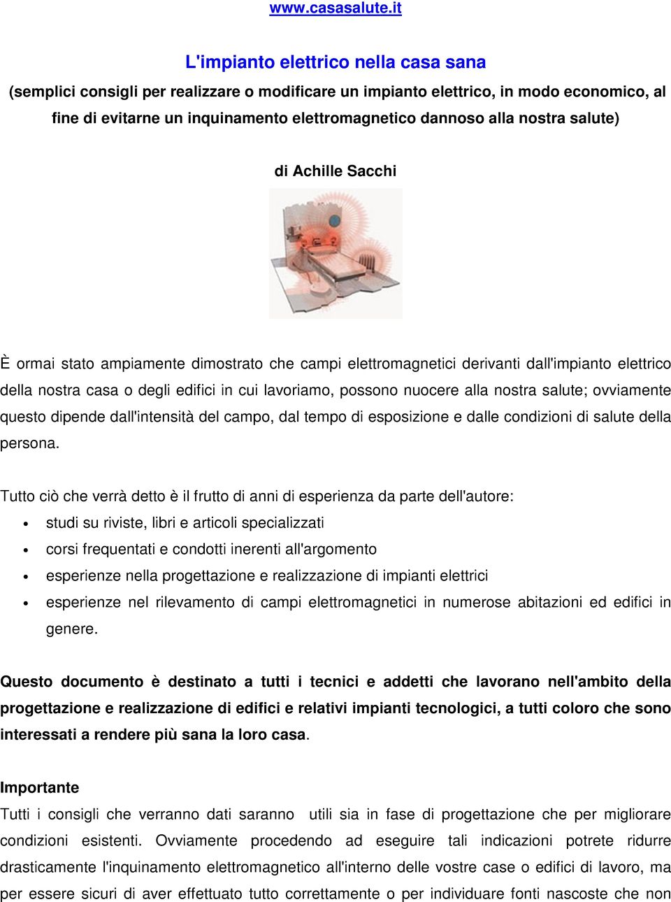 nostra salute) di Achille Sacchi È ormai stato ampiamente dimostrato che campi elettromagnetici derivanti dall'impianto elettrico della nostra casa o degli edifici in cui lavoriamo, possono nuocere