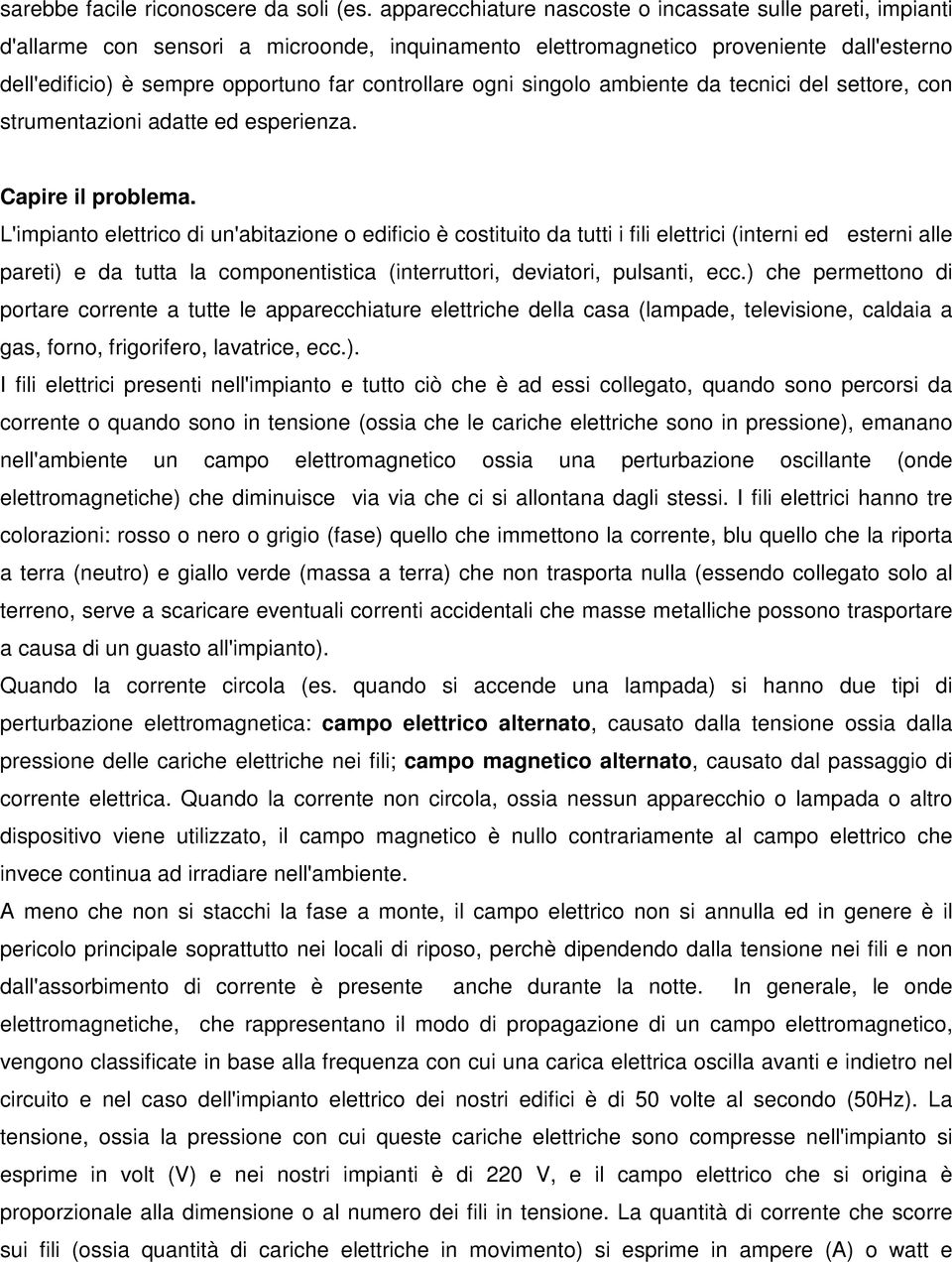 ogni singolo ambiente da tecnici del settore, con strumentazioni adatte ed esperienza. Capire il problema.