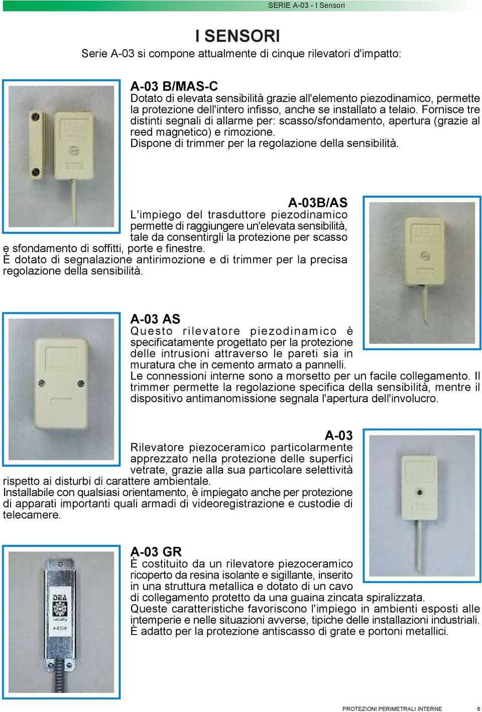 Dispone di trimmer per la regolazione della sensibilità.