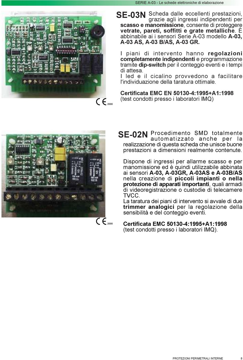 I piani di intervento hanno regolazioni completamente indipendenti e programmazione tramite dip-switch per il conteggio eventi e i tempi di attesa.