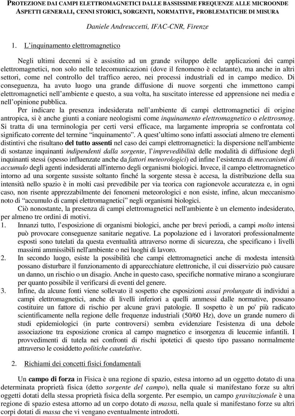 telecomunicazioni (dove il fenomeno è eclatante), ma anche in altri settori, come nel controllo del traffico aereo, nei processi industriali ed in campo medico.