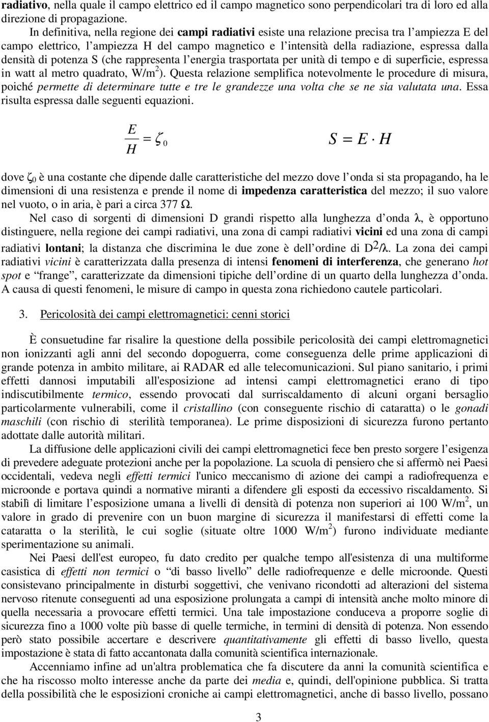 densità di potenza S (che rappresenta l energia trasportata per unità di tempo e di superficie, espressa in watt al metro quadrato, W/m 2 ).