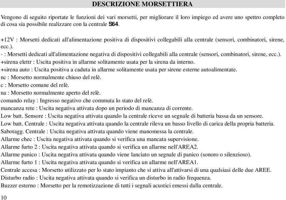 - : Morsetti dedicati all'alimentazione negativa di dispositivi collegabili alla centrale (sensori, combinatori, sirene, ecc.).