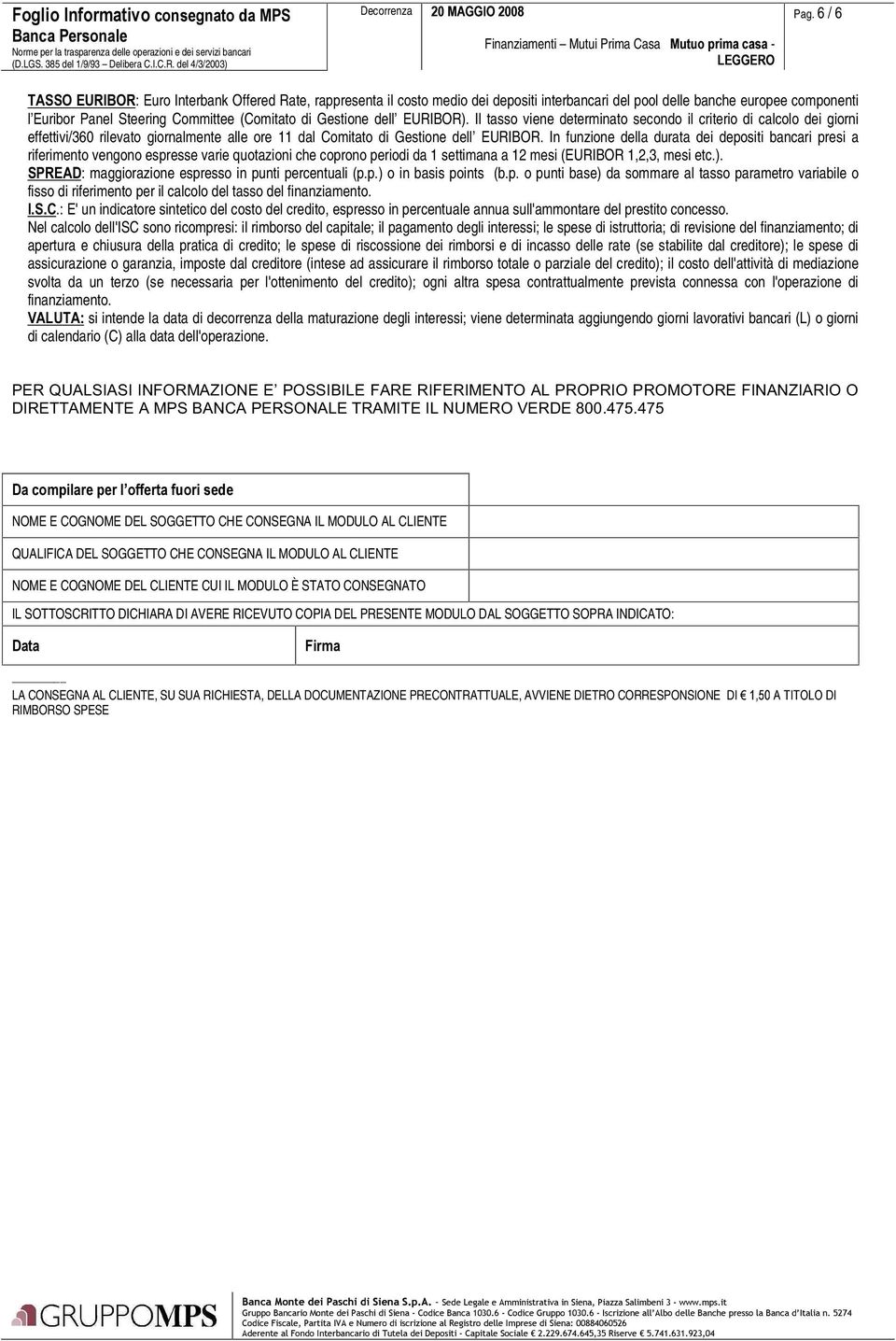 In funzione della durata dei depositi bancari presi a riferimento vengono espresse varie quotazioni che coprono periodi da 1 settimana a 12 mesi (EURIBOR 1,2,3, mesi etc.).