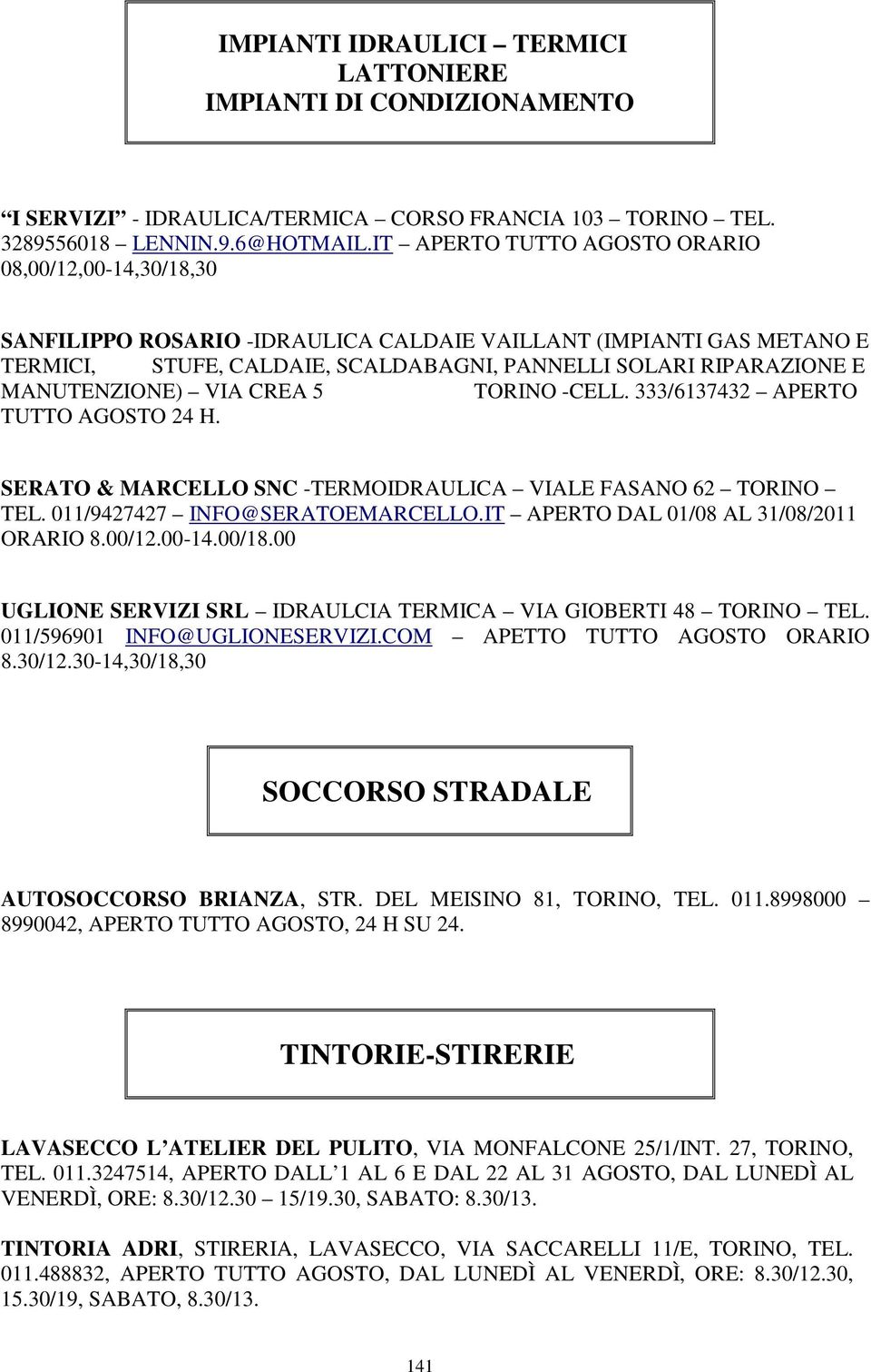 MANUTENZIONE) VIA CREA 5 TORINO -CELL. 333/6137432 APERTO TUTTO AGOSTO 24 H. SERATO & MARCELLO SNC -TERMOIDRAULICA VIALE FASANO 62 TORINO TEL. 011/9427427 INFO@SERATOEMARCELLO.