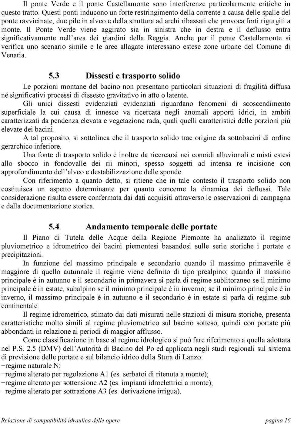 Il Ponte Verde viene aggirato sia in sinistra che in destra e il deflusso entra significativamente nell area dei giardini della Reggia.