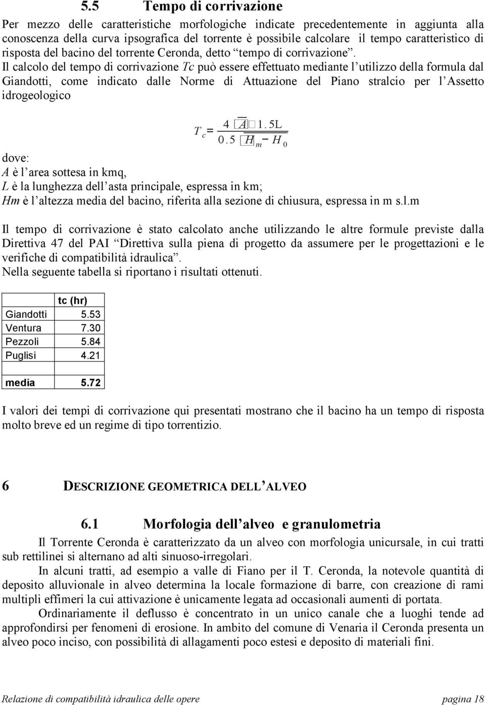 Il calcolo del tempo di corrivazione Tc può essere effettuato mediante l utilizzo della formula dal Giandotti, come indicato dalle Norme di Attuazione del Piano stralcio per l Assetto idrogeologico 4