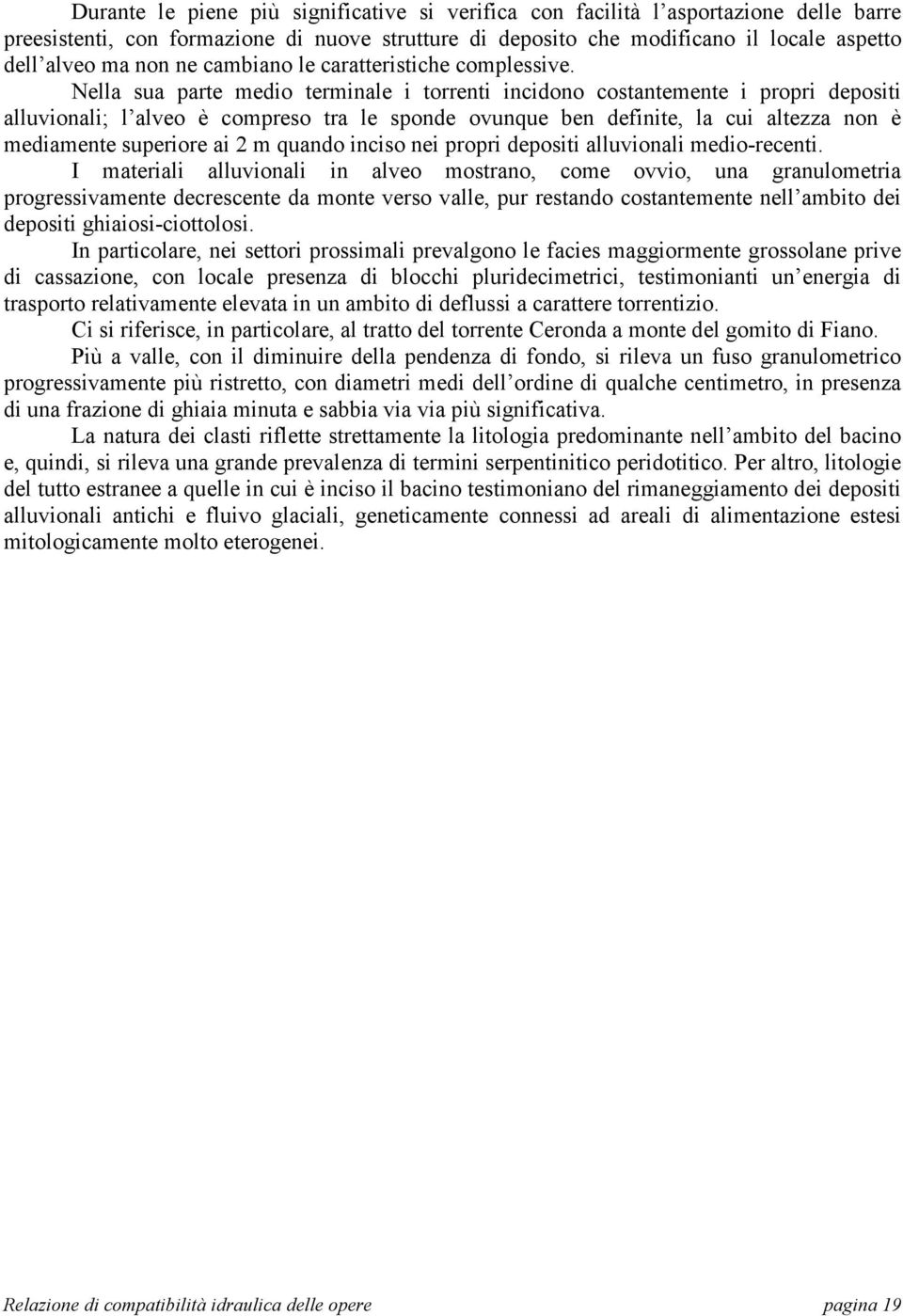 Nella sua parte medio terminale i torrenti incidono costantemente i propri depositi alluvionali; l alveo è compreso tra le sponde ovunque ben definite, la cui altezza non è mediamente superiore ai 2