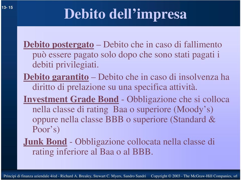 Debito garantito Debito che in caso di insolvenza ha diritto di prelazione su una specifica attività.