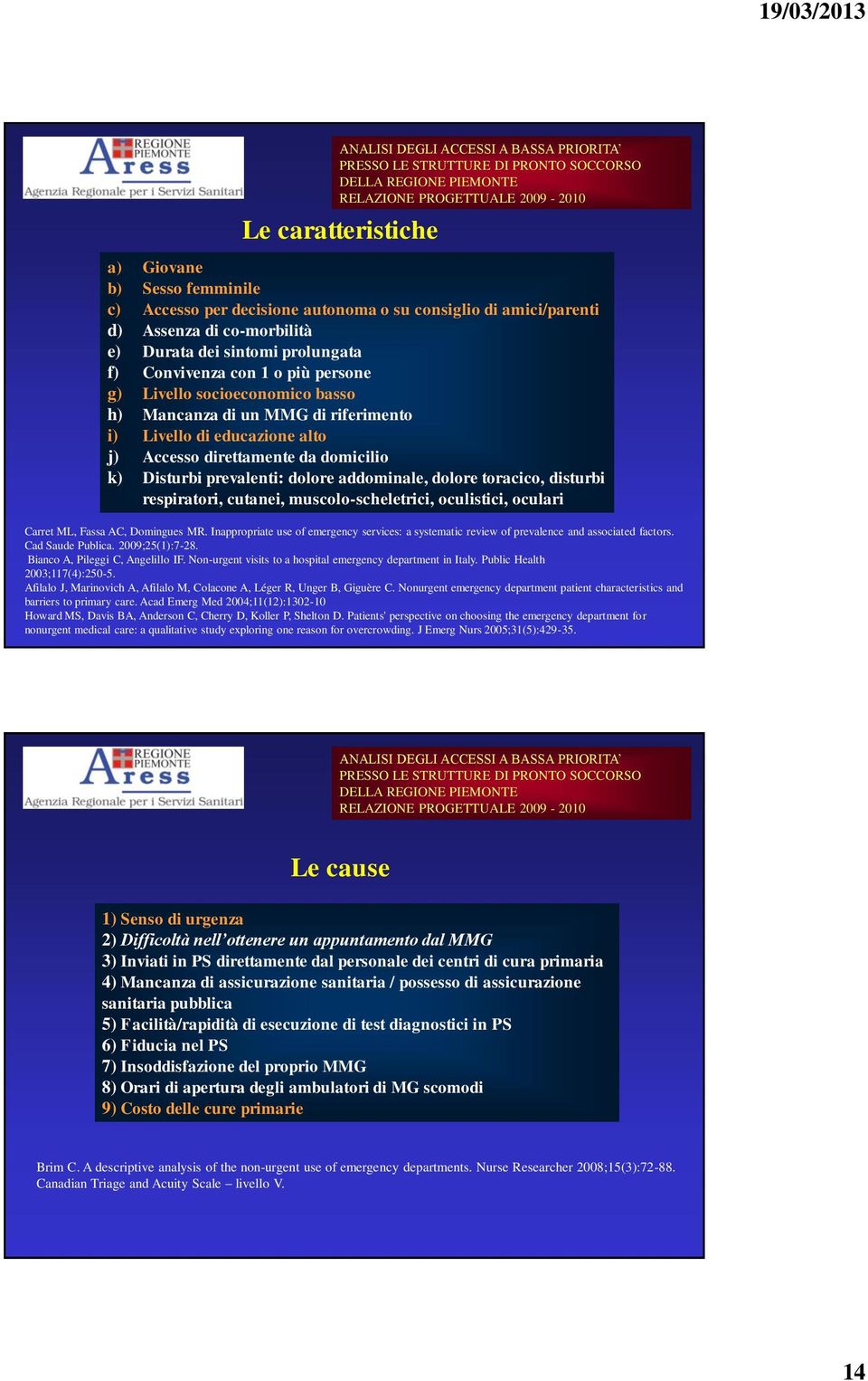 di riferimento i) Livello di educazione alto j) Accesso direttamente da domicilio k) Disturbi prevalenti: dolore addominale, dolore toracico, disturbi respiratori, cutanei, muscolo-scheletrici,