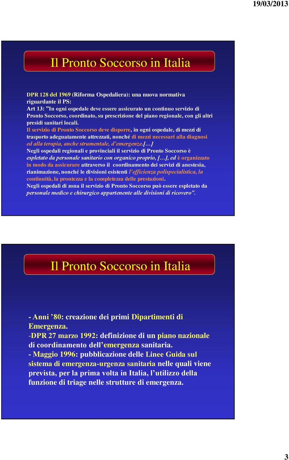 Il servizio di Pronto Soccorso deve disporre, in ogni ospedale, di mezzi di trasporto adeguatamente attrezzati, nonché di mezzi necessari alla diagnosi ed alla terapia, anche strumentale, d emergenze.