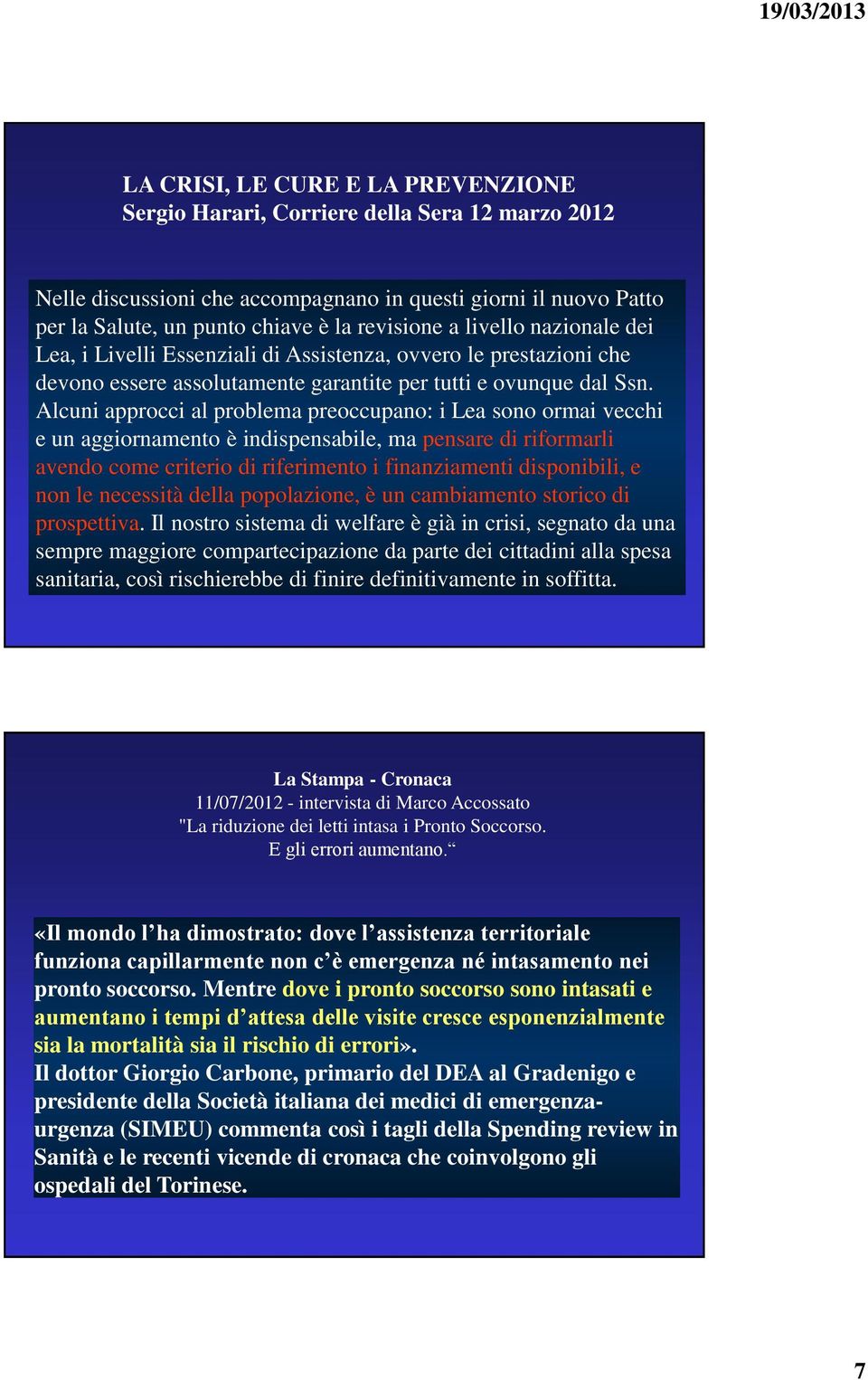 Alcuni approcci al problema preoccupano: i Lea sono ormai vecchi e un aggiornamento è indispensabile, ma pensare di riformarli avendo come criterio di riferimento i finanziamenti disponibili, e non