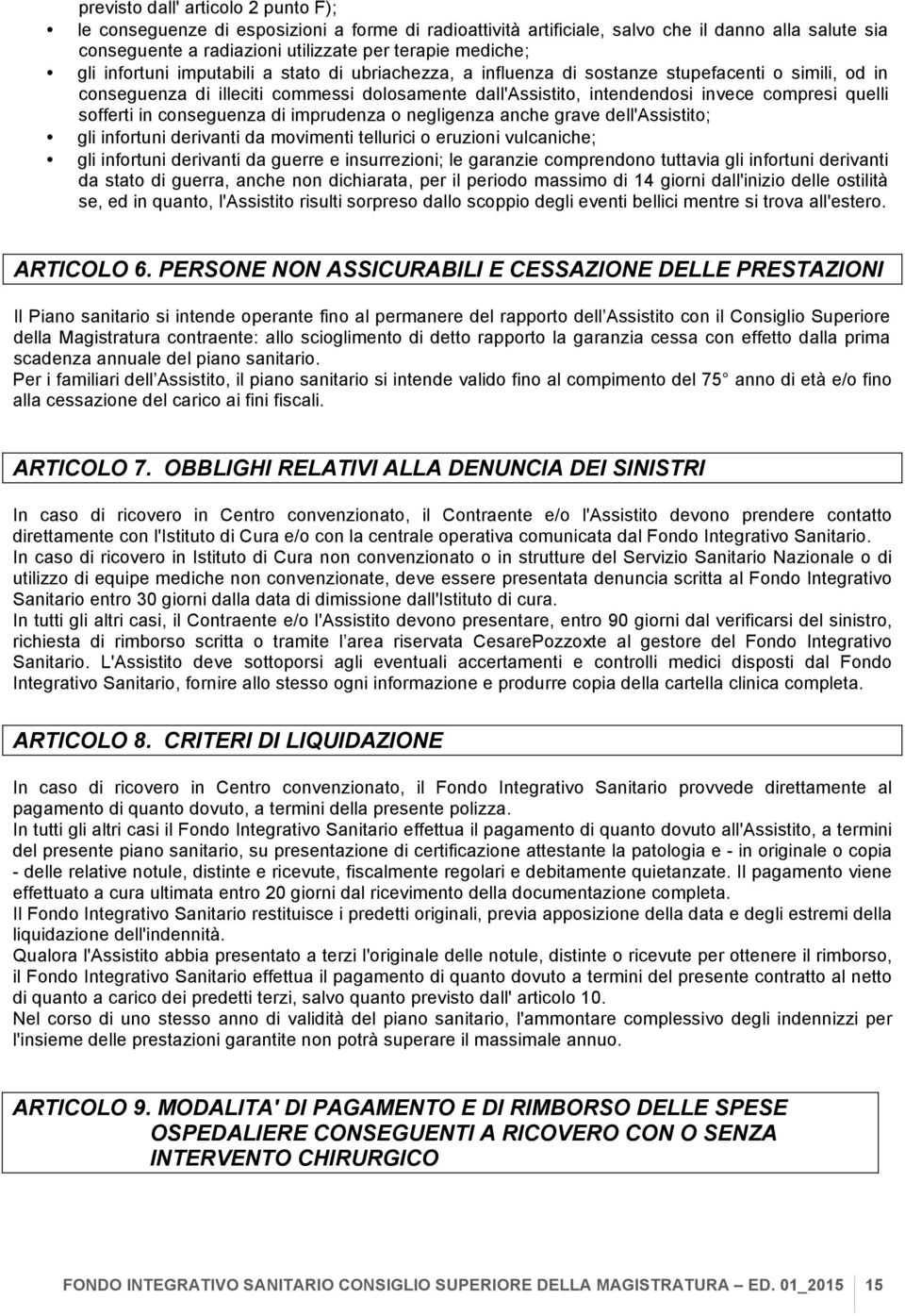 sofferti in conseguenza di imprudenza o negligenza anche grave dell'assistito; gli infortuni derivanti da movimenti tellurici o eruzioni vulcaniche; gli infortuni derivanti da guerre e insurrezioni;