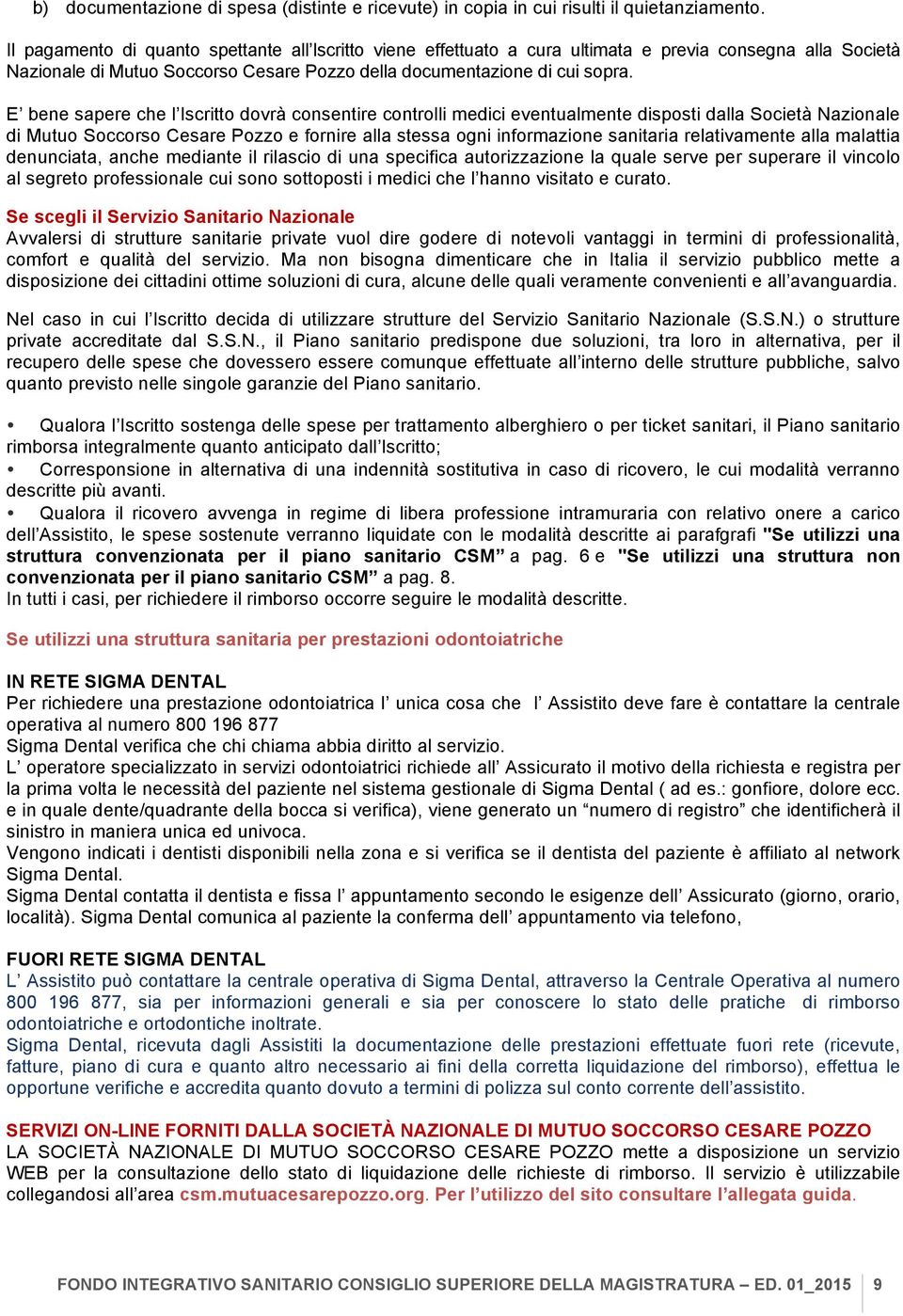 E bene sapere che l Iscritto dovrà consentire controlli medici eventualmente disposti dalla Società Nazionale di Mutuo Soccorso Cesare Pozzo e fornire alla stessa ogni informazione sanitaria