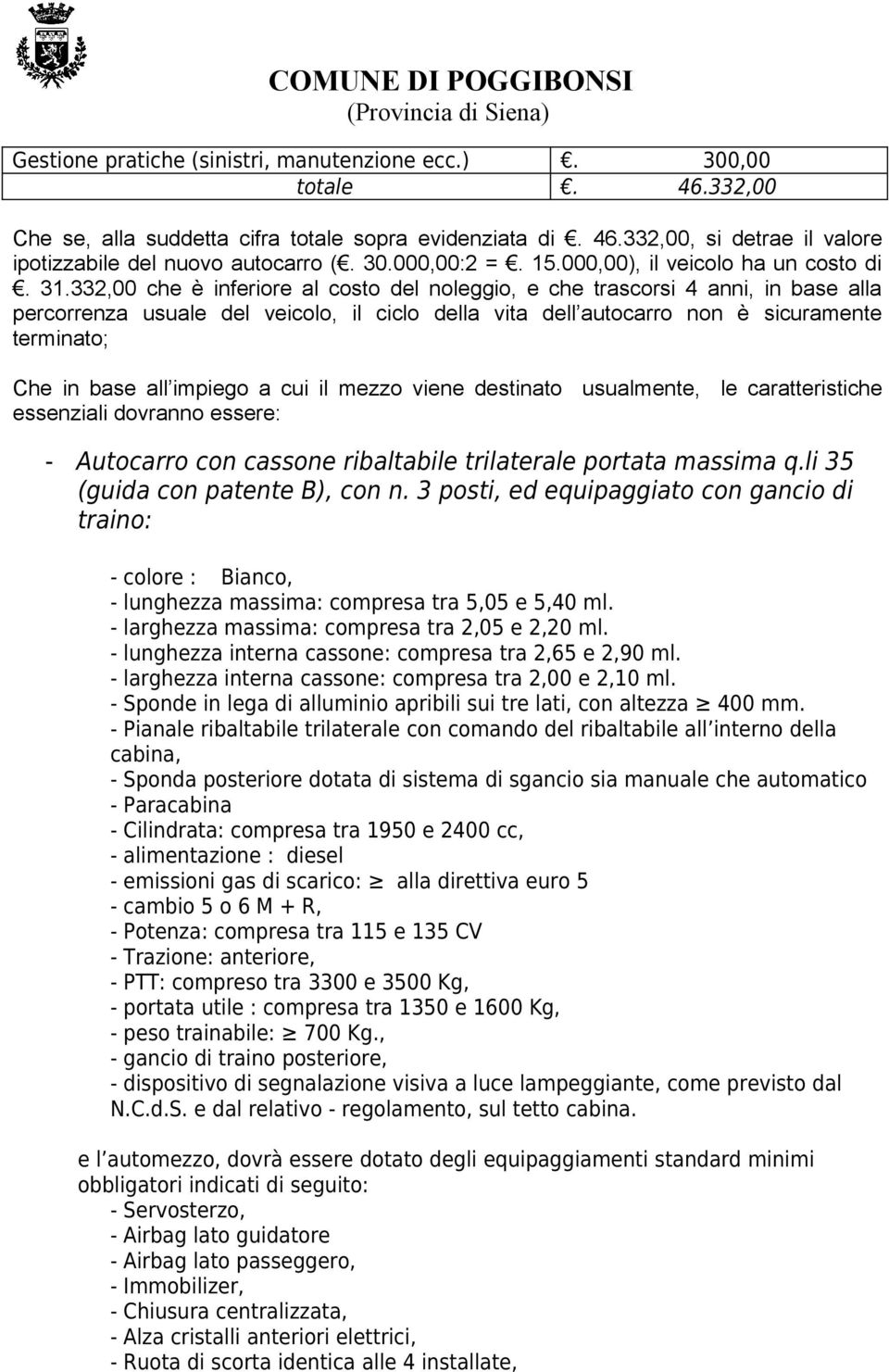 332,00 che è inferiore al costo del noleggio, e che trascorsi 4 anni, in base alla percorrenza usuale del veicolo, il ciclo della vita dell autocarro non è sicuramente terminato; Che in base all