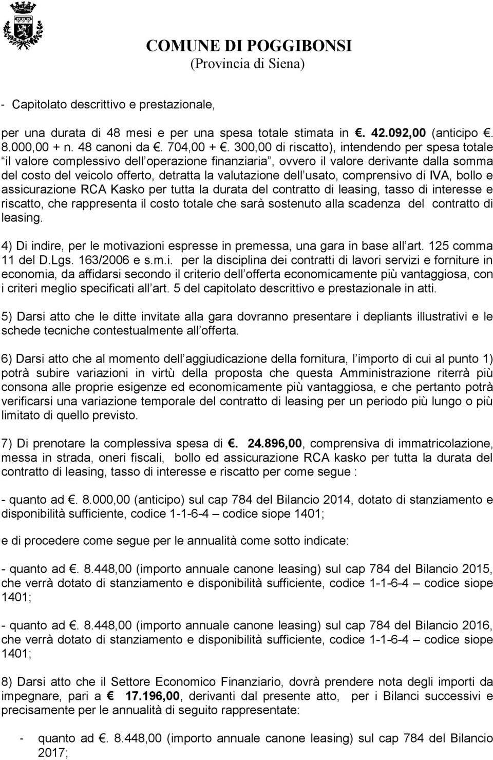 usato, comprensivo di IVA, bollo e assicurazione RCA Kasko per tutta la durata del contratto di leasing, tasso di interesse e riscatto, che rappresenta il costo totale che sarà sostenuto alla