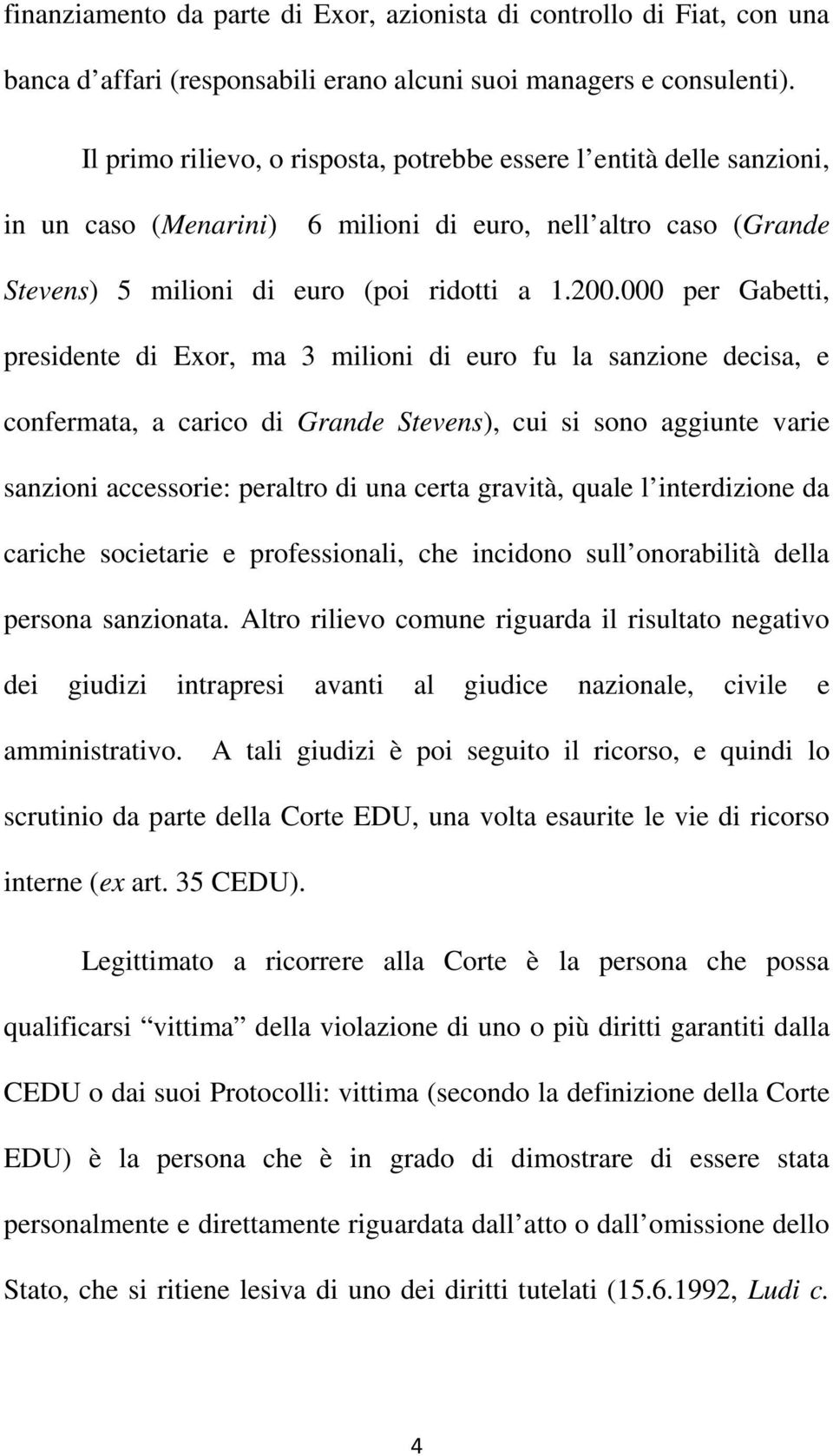 000 per Gabetti, presidente di Exor, ma 3 milioni di euro fu la sanzione decisa, e confermata, a carico di Grande Stevens), cui si sono aggiunte varie sanzioni accessorie: peraltro di una certa