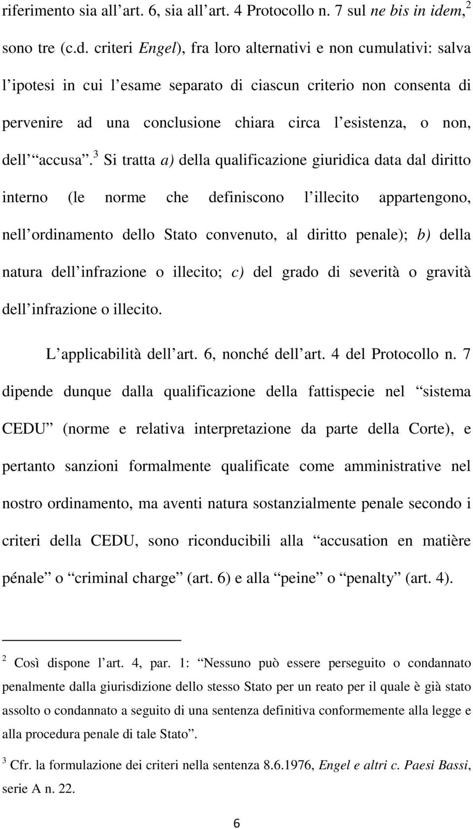 criteri Engel), fra loro alternativi e non cumulativi: salva l ipotesi in cui l esame separato di ciascun criterio non consenta di pervenire ad una conclusione chiara circa l esistenza, o non, dell