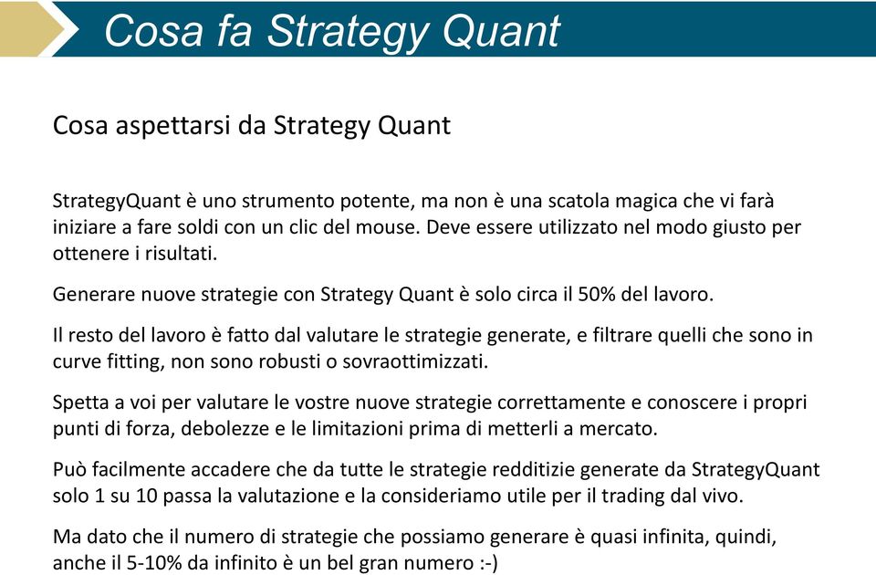 Il resto del lavoro è fatto dal valutare le strategie generate, e filtrare quelli che sono in curve fitting, non sono robusti o sovraottimizzati.