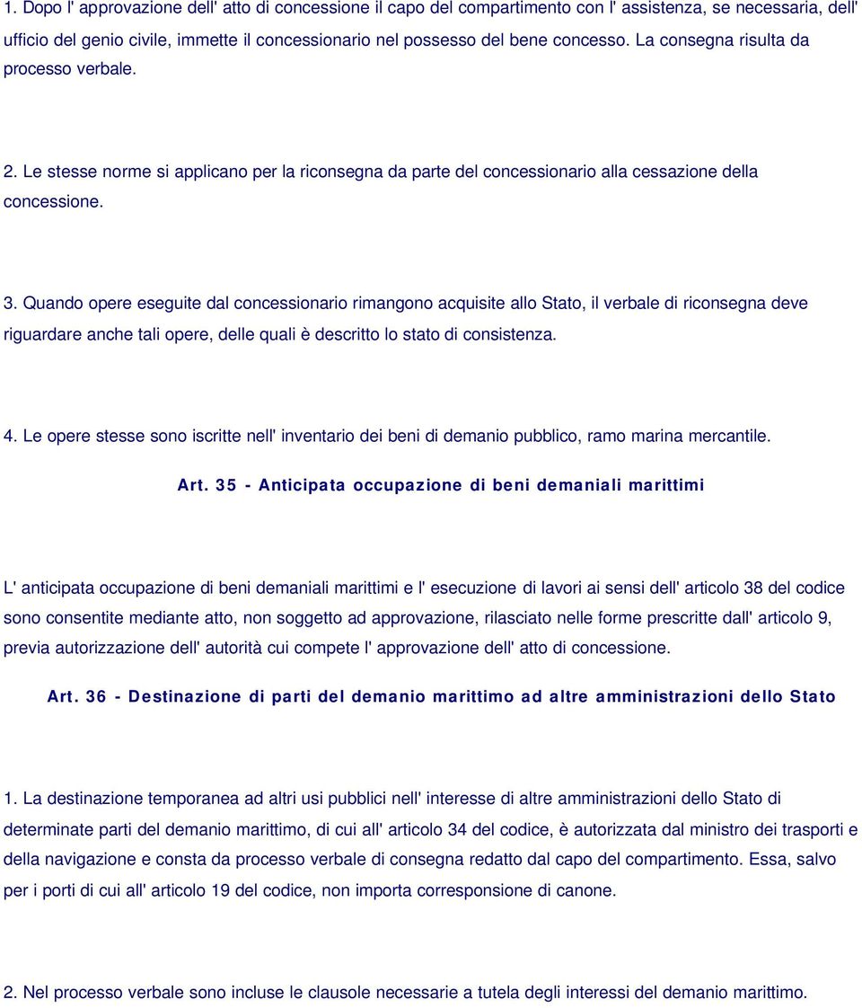 Quando opere eseguite dal concessionario rimangono acquisite allo Stato, il verbale di riconsegna deve riguardare anche tali opere, delle quali è descritto lo stato di consistenza. 4.