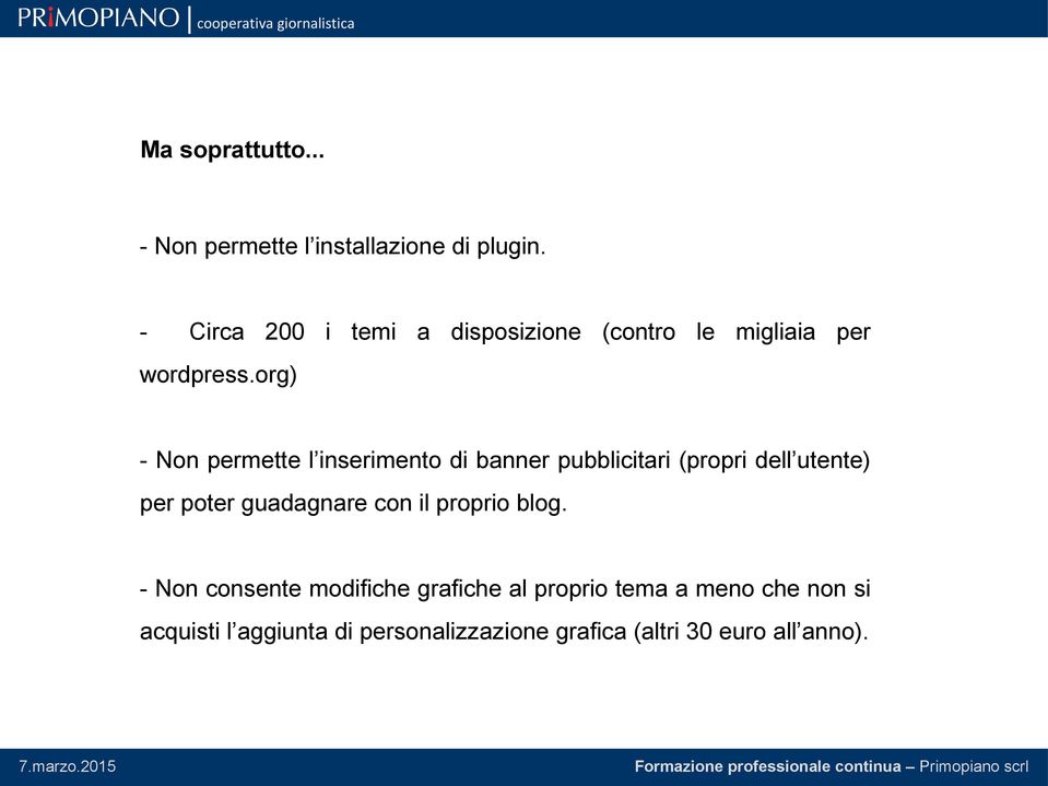 org) - Non permette l inserimento di banner pubblicitari (propri dell utente) per poter