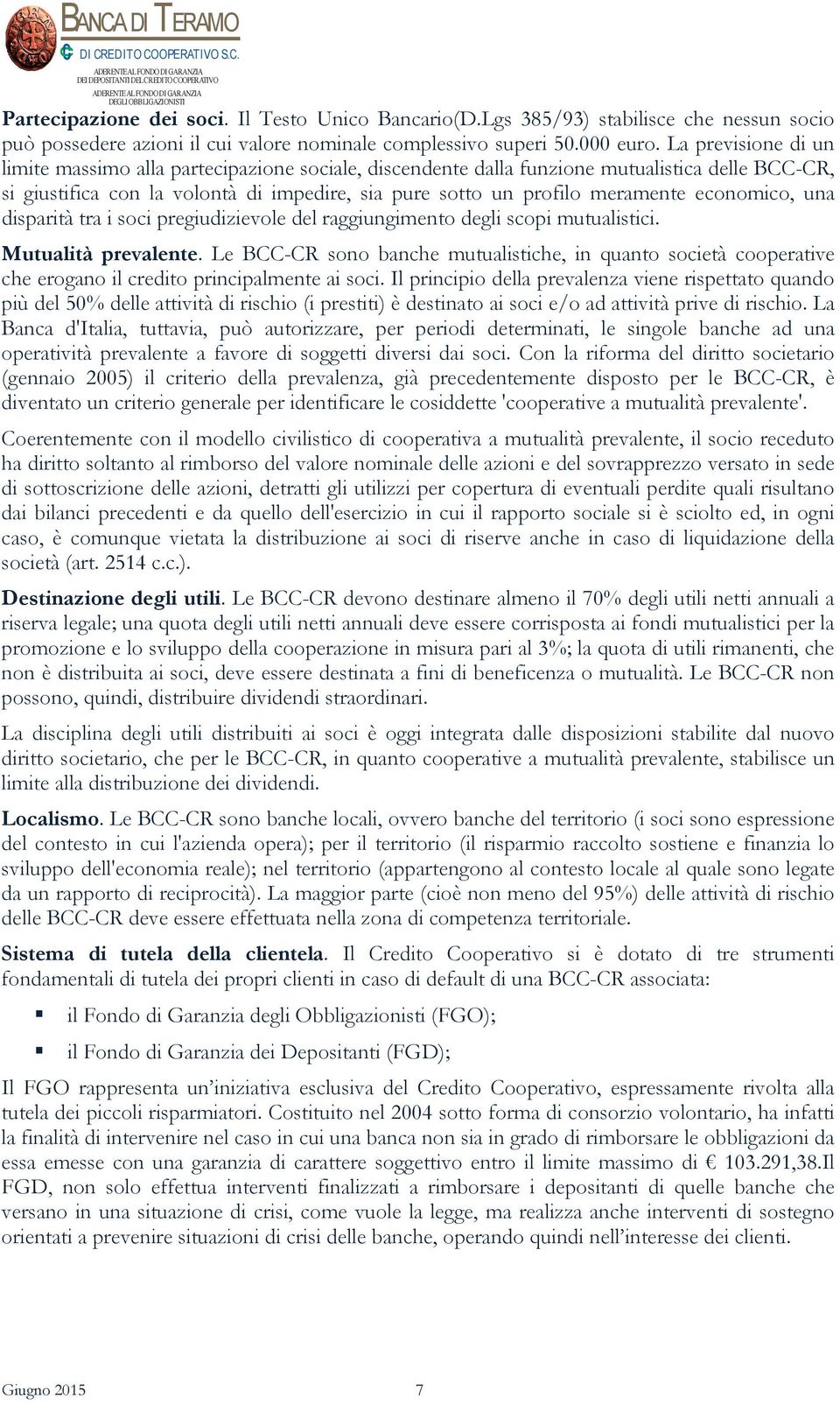 economico, una disparità tra i soci pregiudizievole del raggiungimento degli scopi mutualistici. Mutualità prevalente.