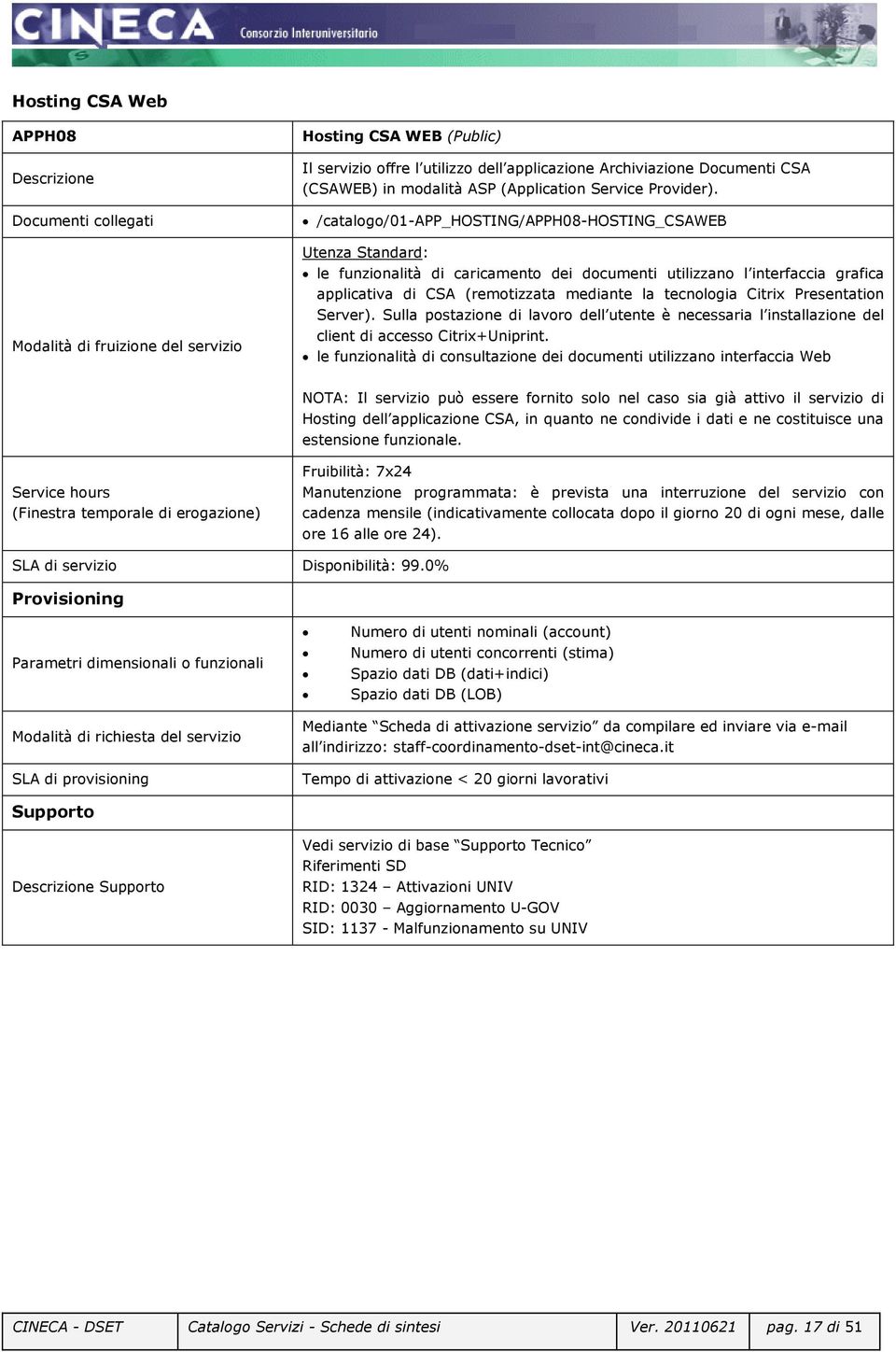 Citrix Presentation Server). Sulla postazione di lavoro dell utente è necessaria l installazione del client di accesso Citrix+Uniprint.