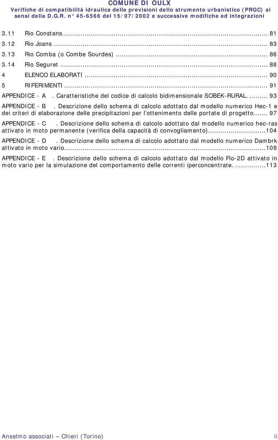 Descrizione dello schema di calcolo adottato dal modello numerico Hec-1 e dei criteri di elaborazione delle precipitazioni per l ottenimento delle portate di progetto... 97 APPENDICE - C.