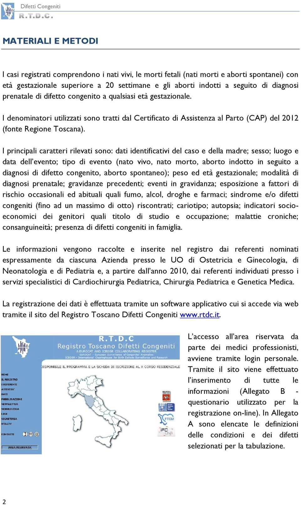 I principali caratteri rilevati sono: dati identificativi del caso e della madre; sesso; luogo e data dell evento; tipo di evento (nato vivo, nato morto, aborto indotto in seguito a diagnosi di