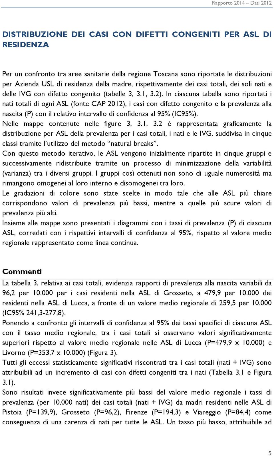 In ciascuna tabella sono riportati i nati totali di ogni ASL (fonte CAP 2012), i casi con difetto congenito e la prevalenza alla nascita (P) con il relativo intervallo di confidenza al 95% (IC95%).