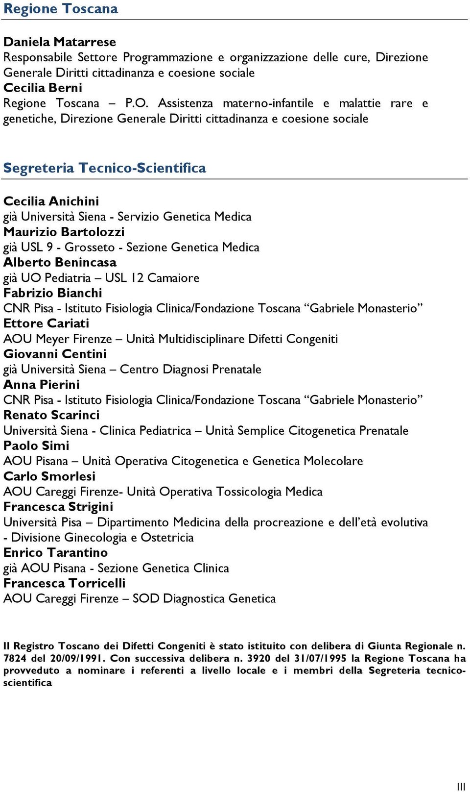 Genetica Medica Maurizio Bartolozzi già USL 9 - Grosseto - Sezione Genetica Medica Alberto Benincasa già UO Pediatria USL 12 Camaiore Fabrizio Bianchi CNR Pisa - Istituto Fisiologia