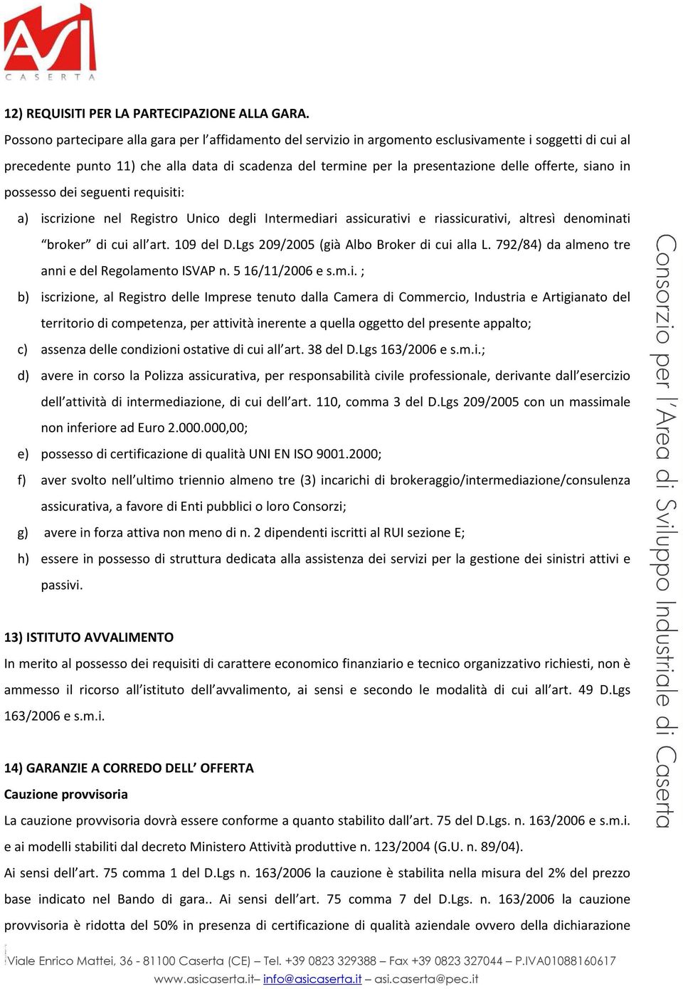 offerte, siano in possesso dei seguenti requisiti: a) iscrizione nel Registro Unico degli Intermediari assicurativi e riassicurativi, altresì denominati broker di cui all art. 109 del D.