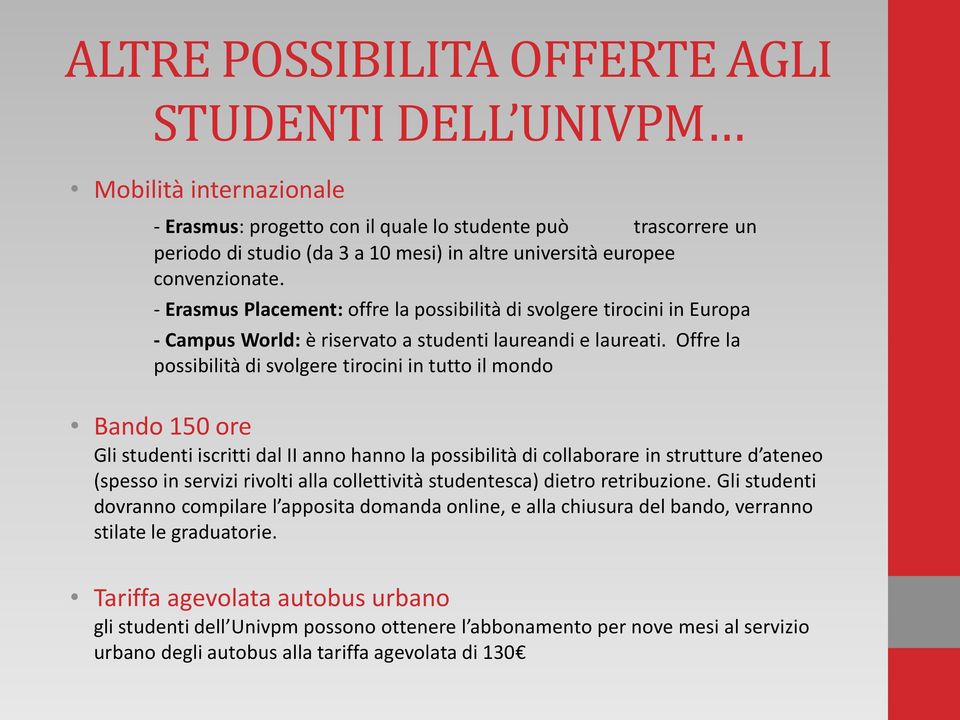 Offre la possibilità di svolgere tirocini in tutto il mondo Bando 150 ore Gli studenti iscritti dal II anno hanno la possibilità di collaborare in strutture d ateneo (spesso in servizi rivolti alla