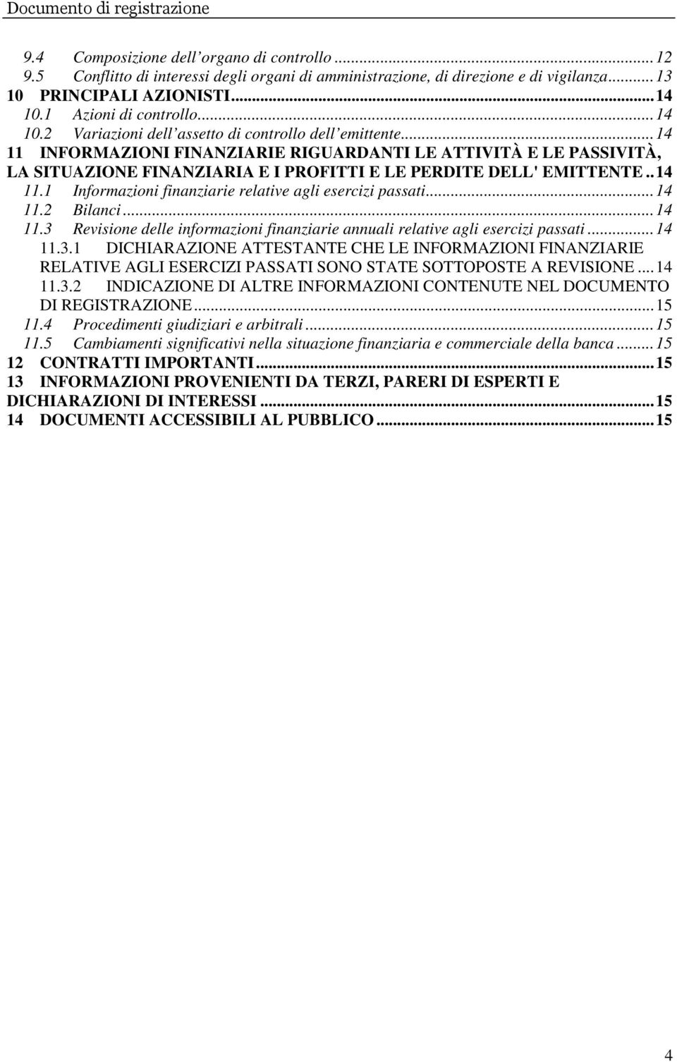 ..14 11 INFORMAZIONI FINANZIARIE RIGUARDANTI LE ATTIVITÀ E LE PASSIVITÀ, LA SITUAZIONE FINANZIARIA E I PROFITTI E LE PERDITE DELL' EMITTENTE..14 11.1 Informazioni finanziarie relative agli esercizi passati.