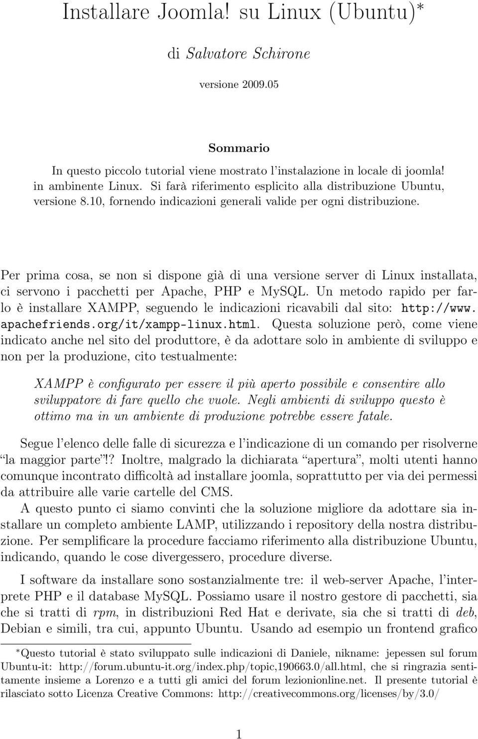 Per prima cosa, se non si dispone già di una versione server di Linux installata, ci servono i pacchetti per Apache, PHP e MySQL.