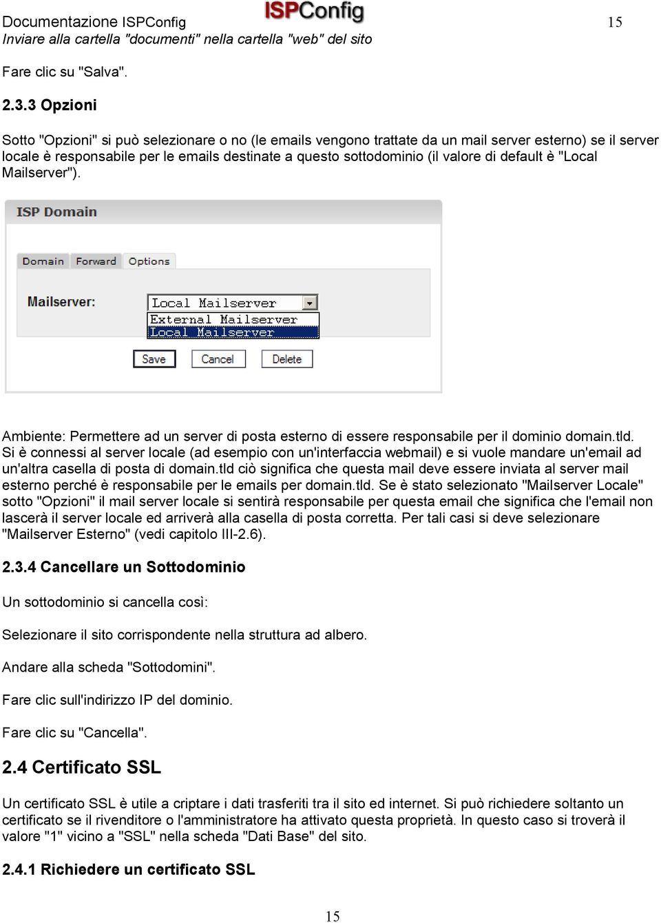 default è "Local Mailserver"). Ambiente: Permettere ad un server di posta esterno di essere responsabile per il dominio domain.tld.