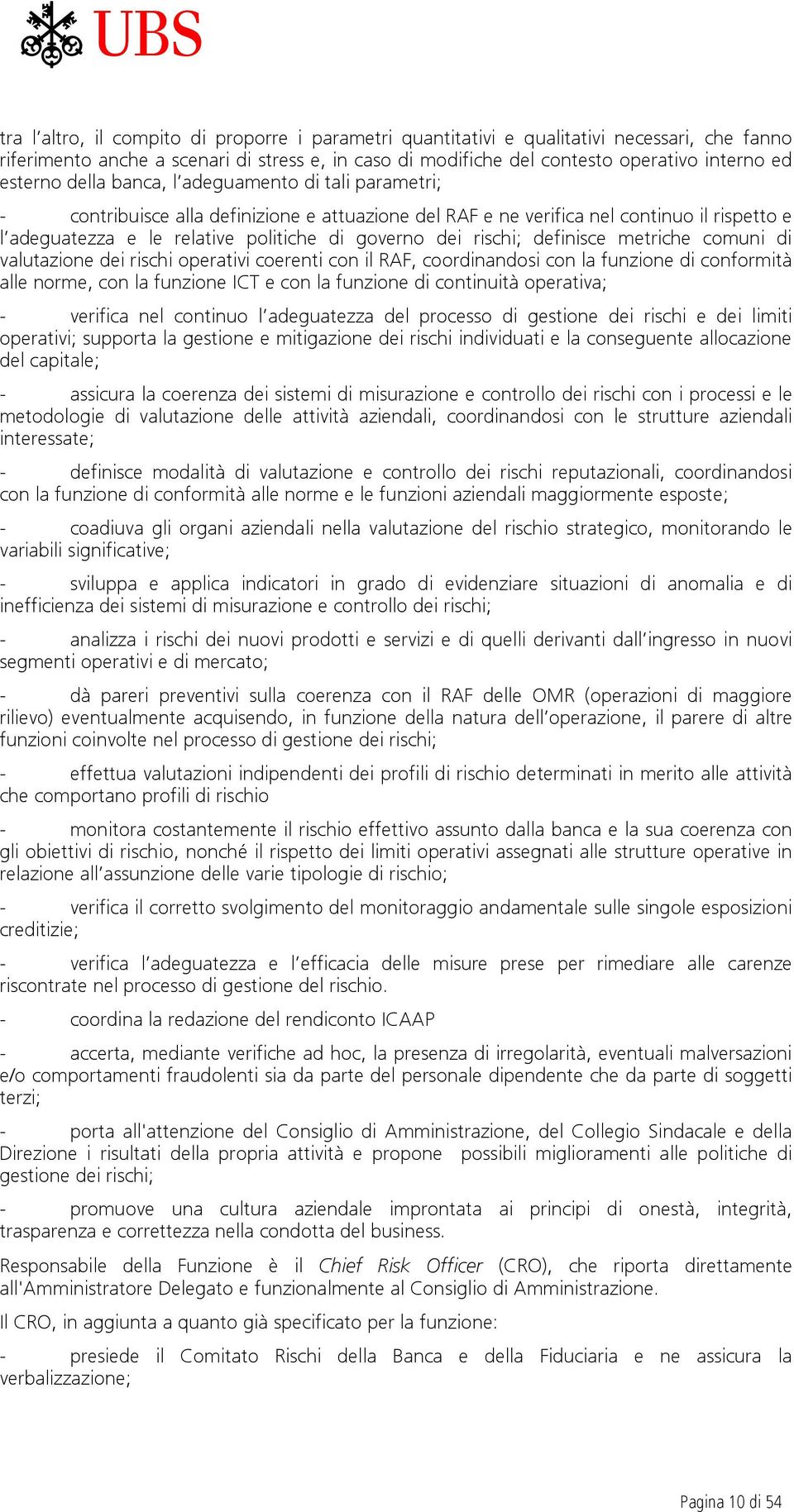 rischi; definisce metriche comuni di valutazione dei rischi operativi coerenti con il RAF, coordinandosi con la funzione di conformità alle norme, con la funzione ICT e con la funzione di continuità