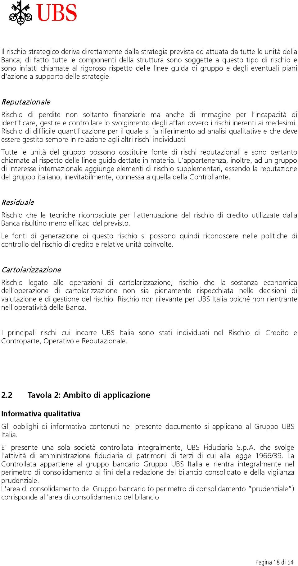 Reputazionale Rischio di perdite non soltanto finanziarie ma anche di immagine per l incapacità di identificare, gestire e controllare lo svolgimento degli affari ovvero i rischi inerenti ai medesimi.