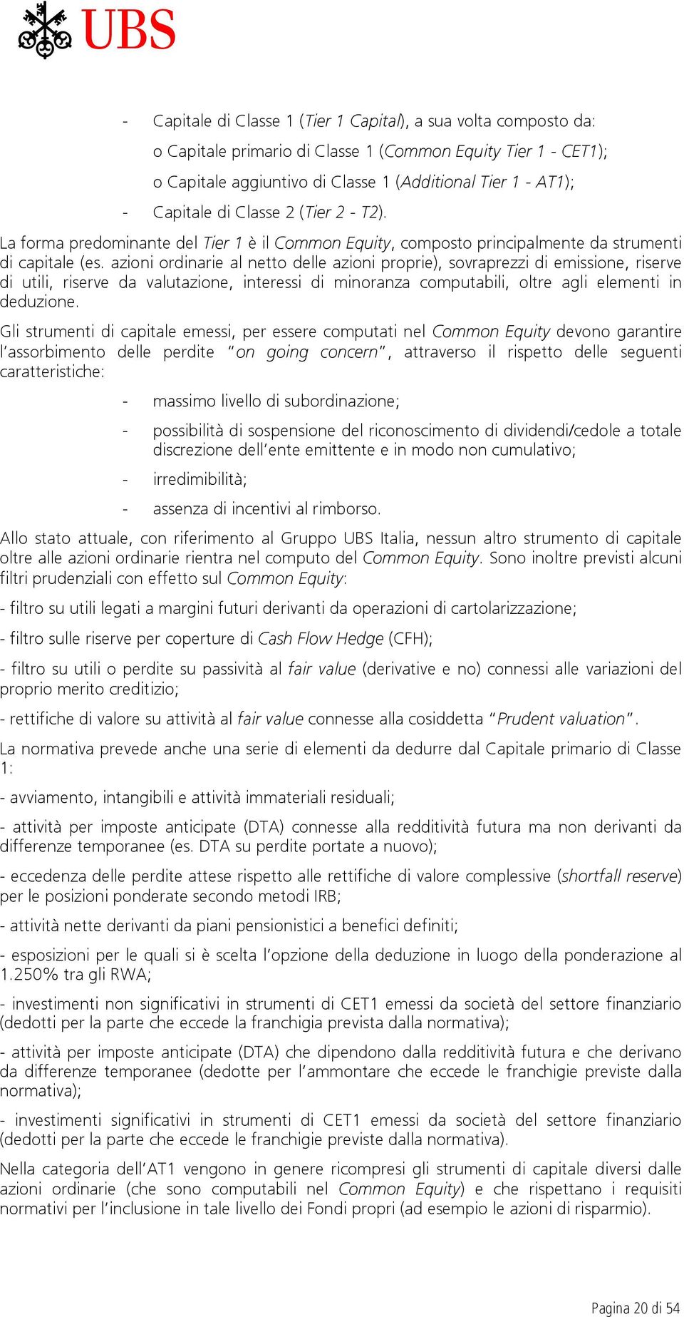 azioni ordinarie al netto delle azioni proprie), sovraprezzi di emissione, riserve di utili, riserve da valutazione, interessi di minoranza computabili, oltre agli elementi in deduzione.