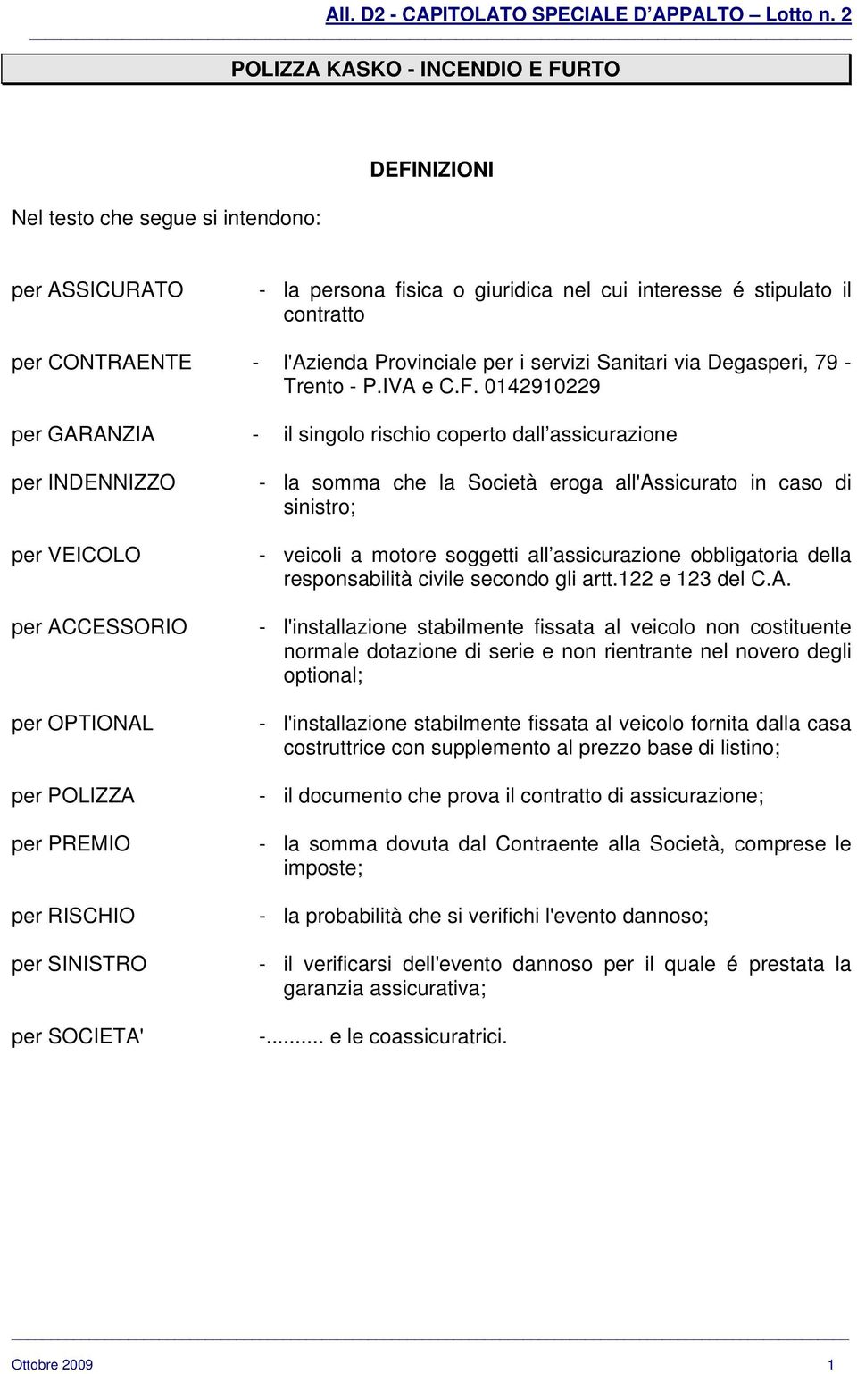 0142910229 per GARANZIA - il singolo rischio coperto dall assicurazione per INDENNIZZO per VEICOLO per ACCESSORIO per OPTIONAL per POLIZZA per PREMIO per RISCHIO per SINISTRO per SOCIETA' - la somma