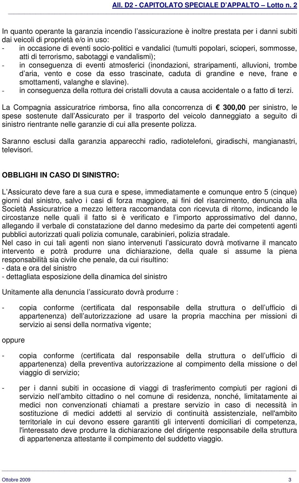 trascinate, caduta di grandine e neve, frane e smottamenti, valanghe e slavine). - in conseguenza della rottura dei cristalli dovuta a causa accidentale o a fatto di terzi.