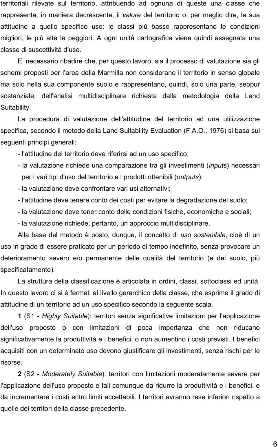 E necessario ribadire che, per questo lavoro, sia il processo di valutazione sia gli schemi proposti per l area della Marmilla non considerano il territorio in senso globale ma solo nella sua