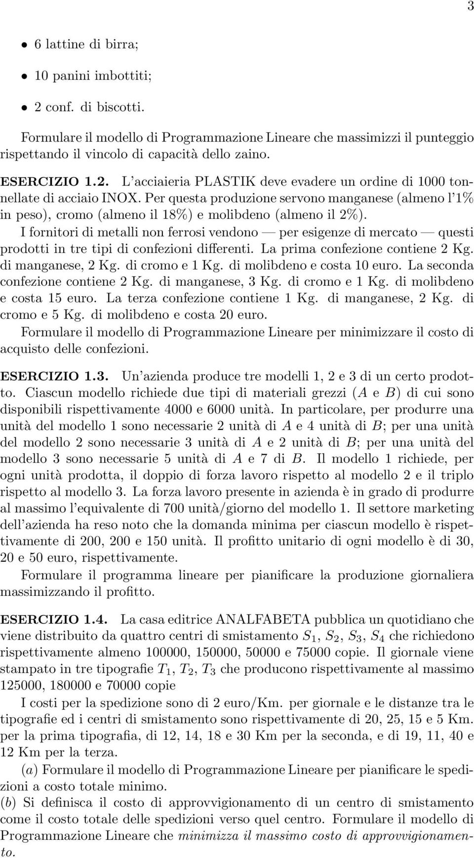 I fornitori di metalli non ferrosi vendono per esigenze di mercato questi prodotti in tre tipi di confezioni differenti. La prima confezione contiene 2 Kg. di manganese, 2 Kg. di cromo e 1 Kg.