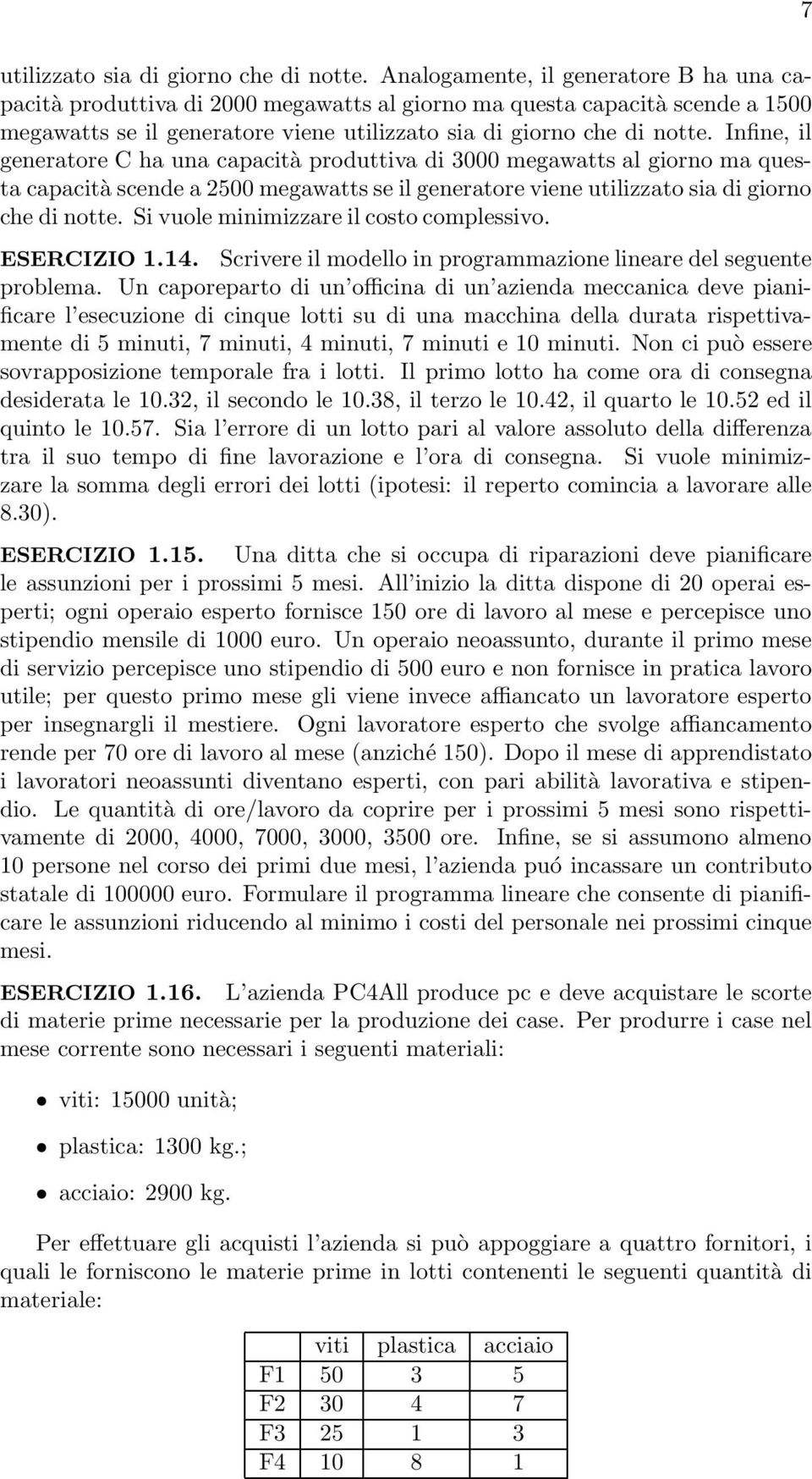 Infine, il generatore C ha una capacità produttiva di 3000 megawatts al giorno ma questa capacità scende a 2500 megawatts se il generatore viene utilizzato sia di giorno che di notte.