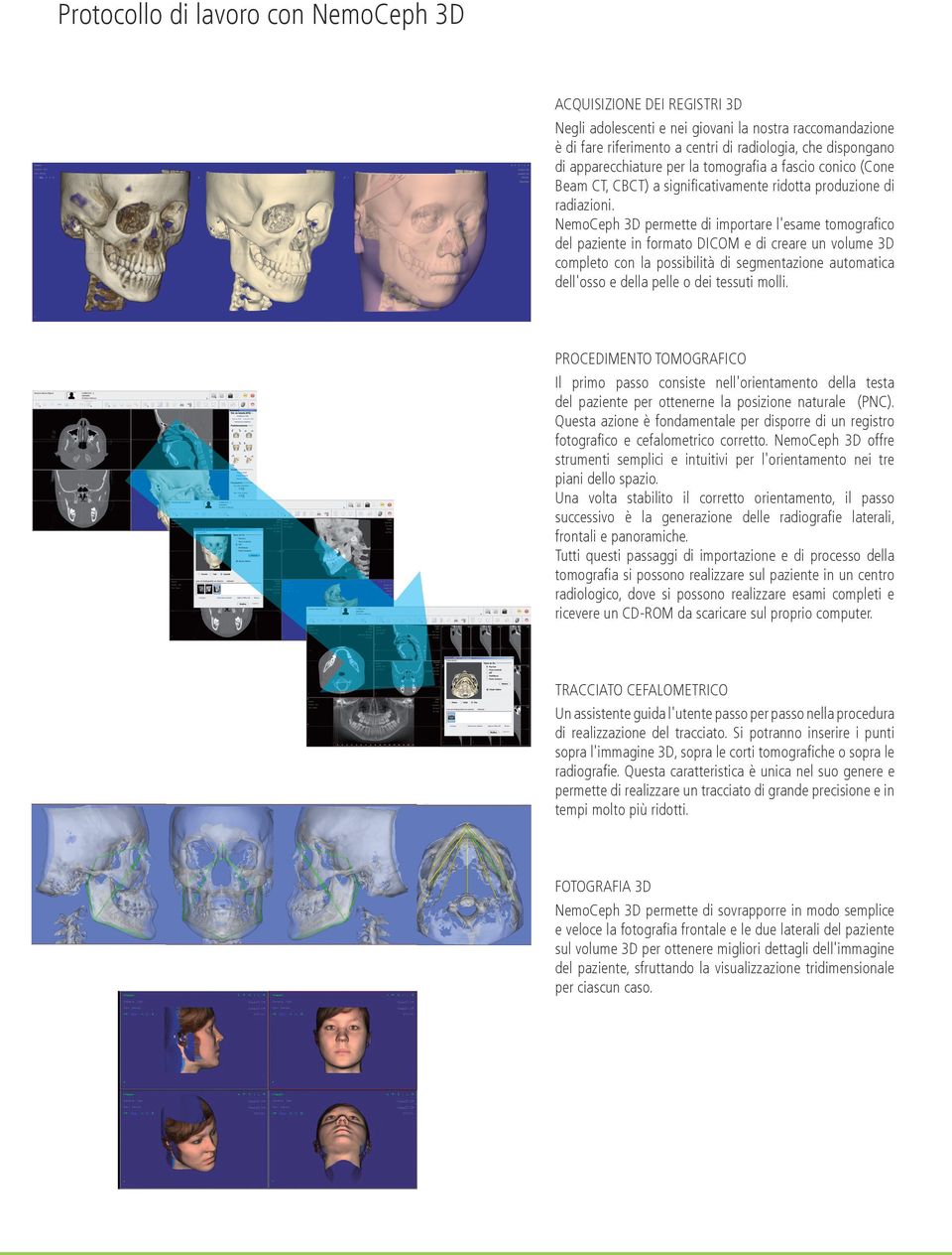 NemoCeph 3D permette di importare l'esame tomografico del paziente in formato DICOM e di creare un volume 3D completo con la possibilità di segmentazione automatica dell'osso e della pelle o dei