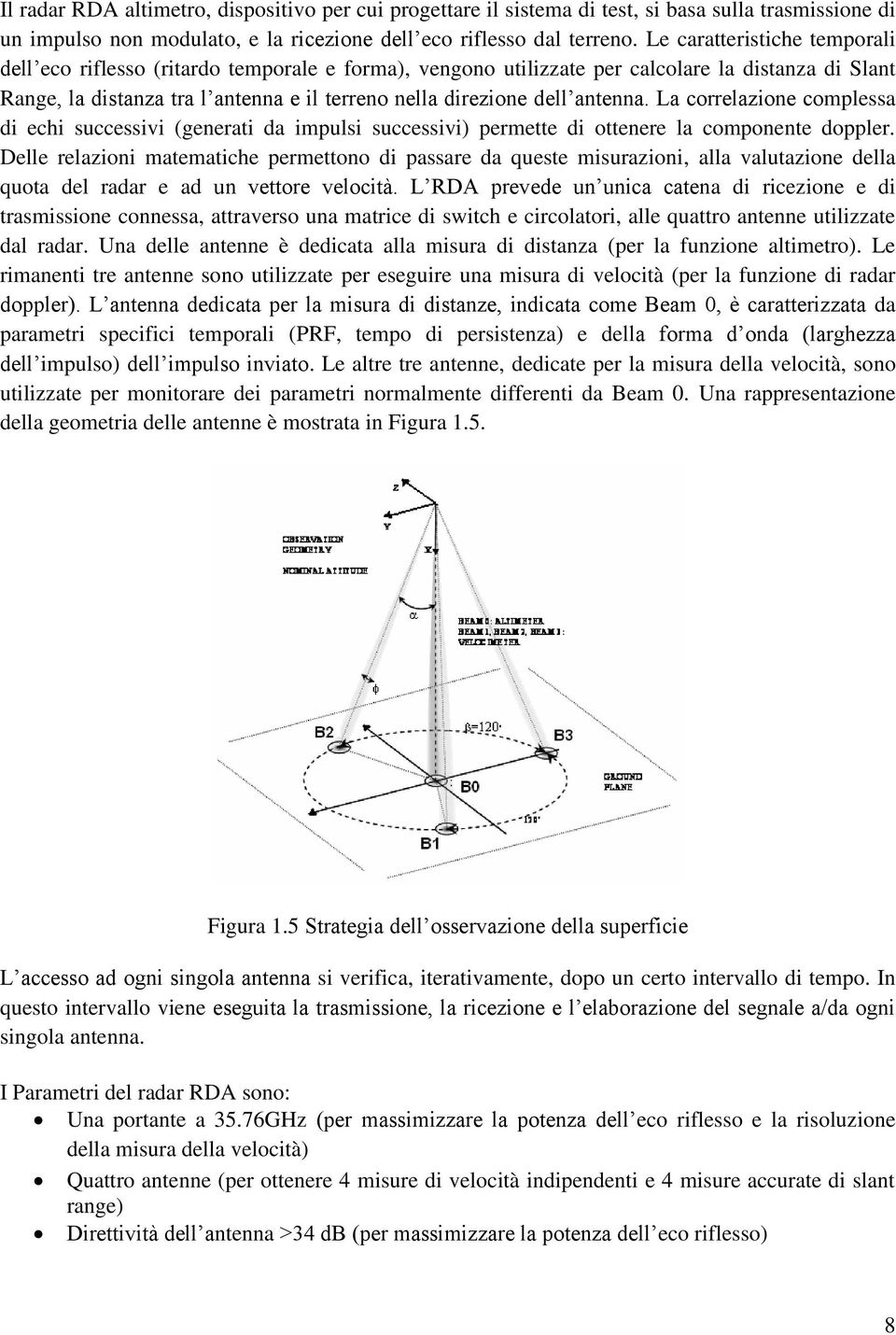 antenna. La correlazione complessa di echi successivi (generati da impulsi successivi) permette di ottenere la componente doppler.