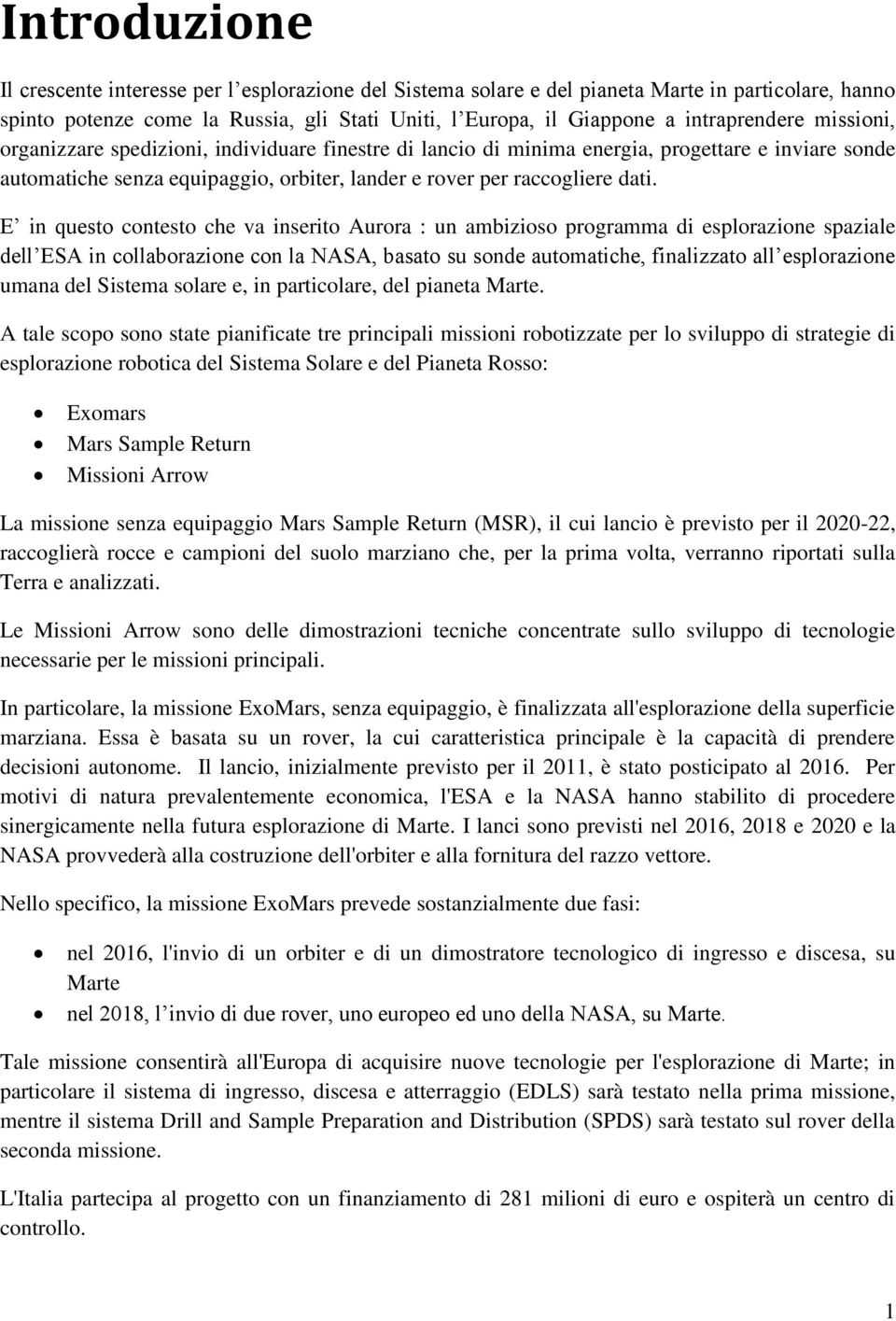 E in questo contesto che va inserito Aurora : un ambizioso programma di esplorazione spaziale dell ESA in collaborazione con la NASA, basato su sonde automatiche, finalizzato all esplorazione umana