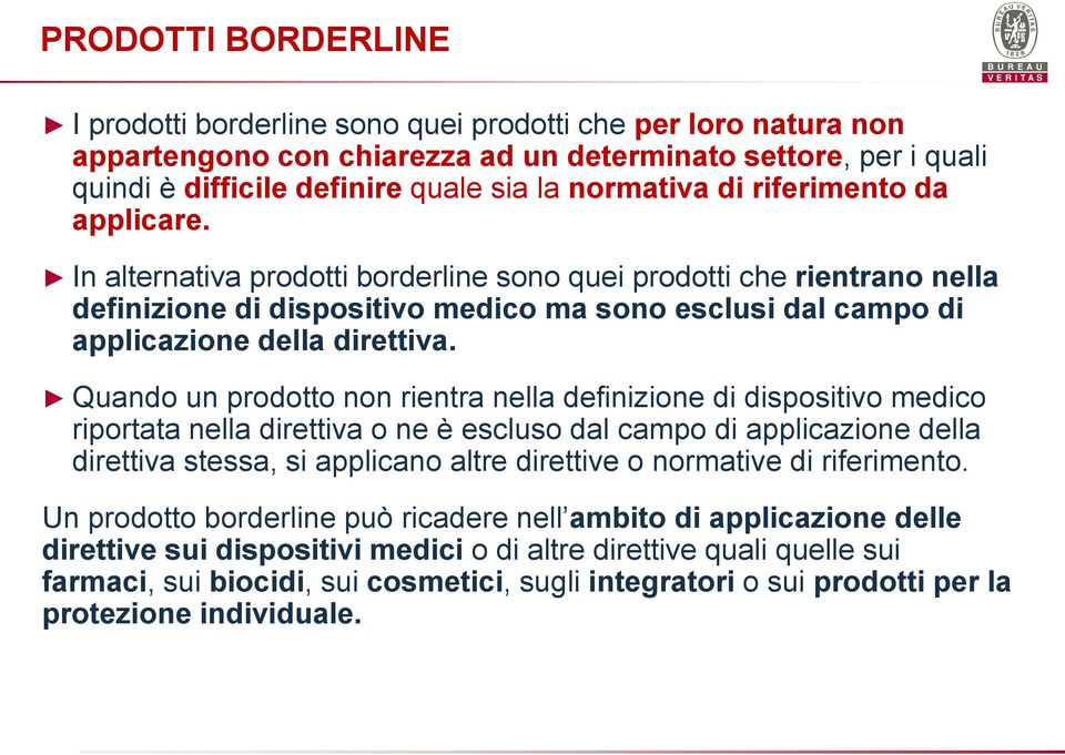 In alternativa prodotti borderline sono quei prodotti che rientrano nella definizione di dispositivo medico ma sono esclusi dal campo di applicazione della direttiva.